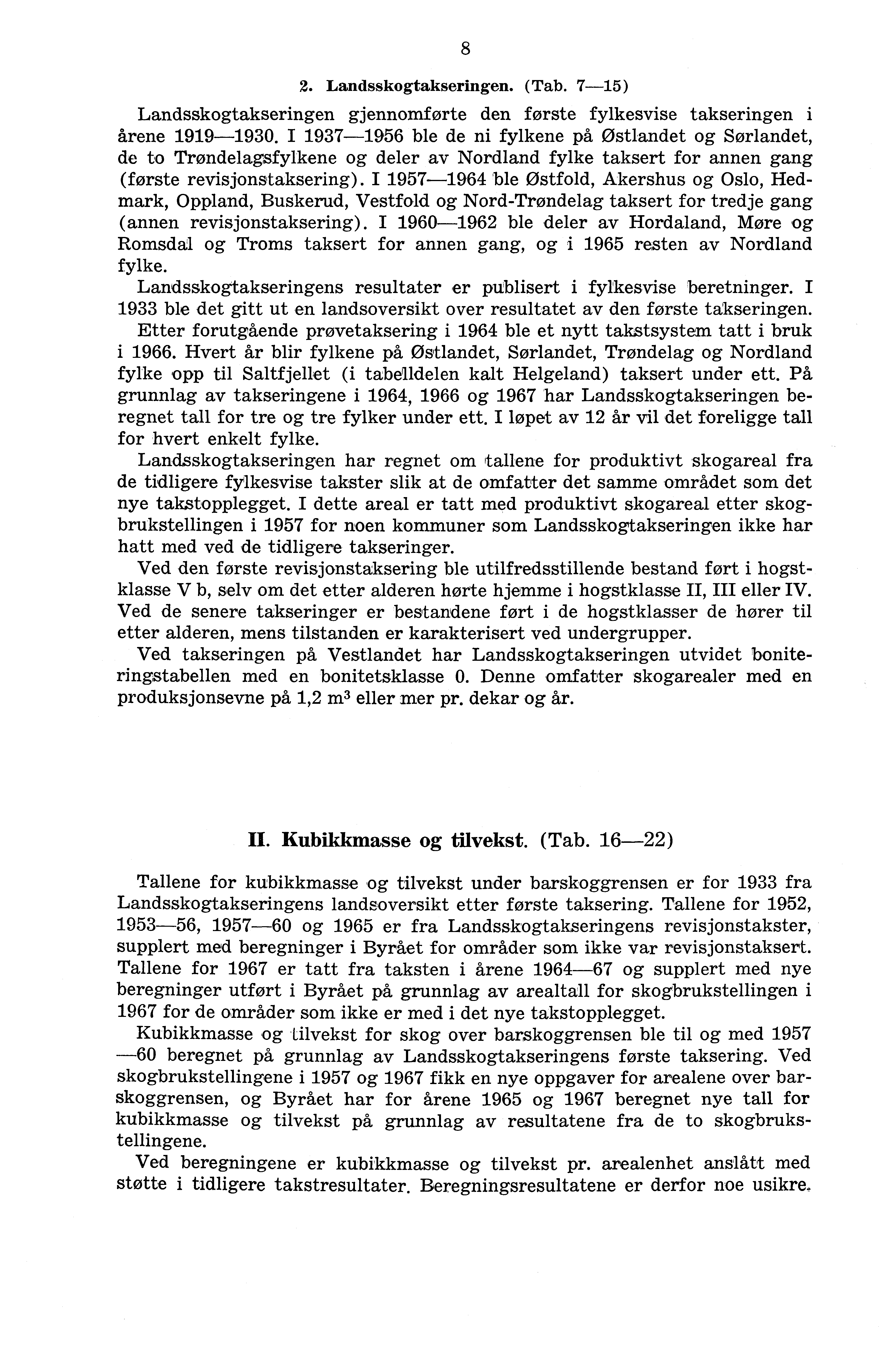 8 2. Landsskogtakseringen. (Tab. 7-15) Landsskogtakseringen gjennomførte den første fylkesvise takseringen i årene 1919-1930.