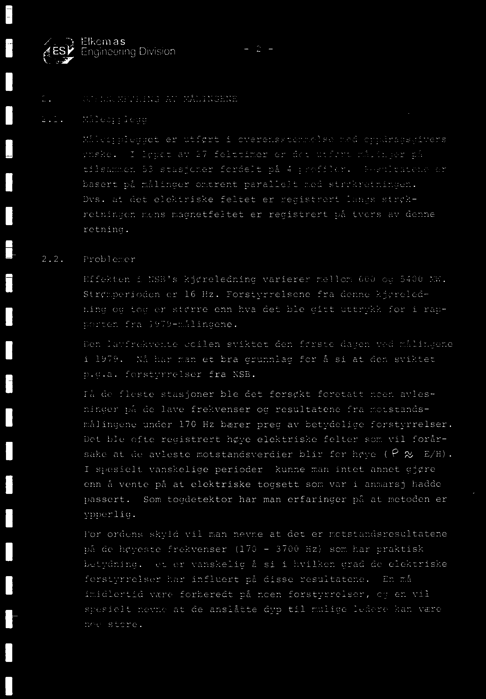 Den lavfrekvente coilen sviktet den første dagen ved målingene i 1979. Nå har man et bra grunnlag for å si at den sviktet p.g.a. forstyrrelser fra NSB.