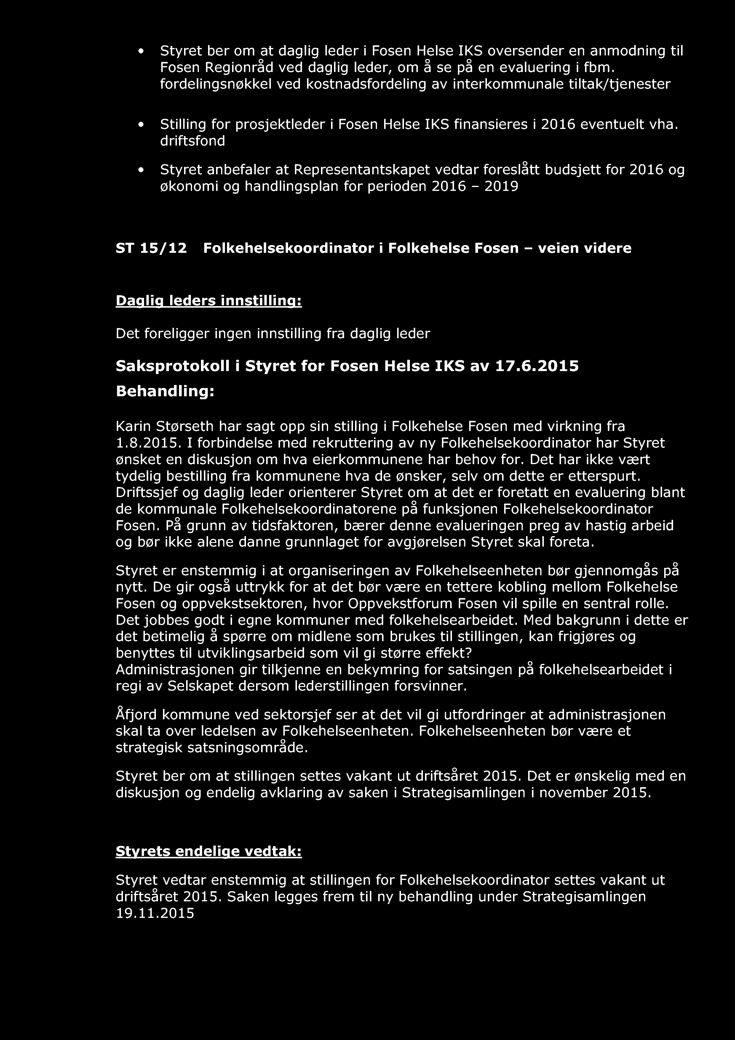 Styret ber om at daglig leder i Fosen Helse IKS ove rsender en anmodning til Fosen Regionråd ved daglig leder, om å se på en eva luering i fbm.