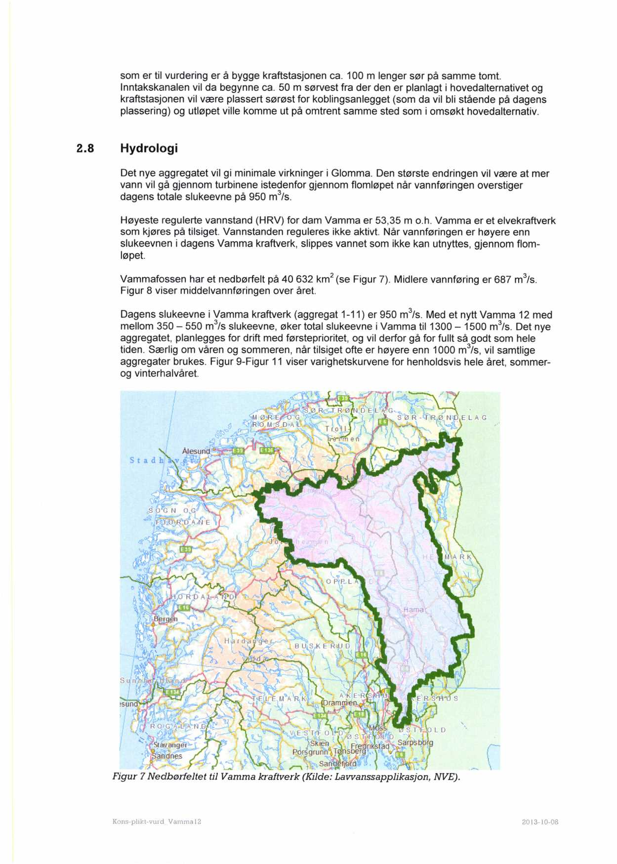 som er til vurdering er å bygge kraftstasjonen ca. 100 m lenger sør på samme tomt. Inntakskanalen vil da begynne ca.