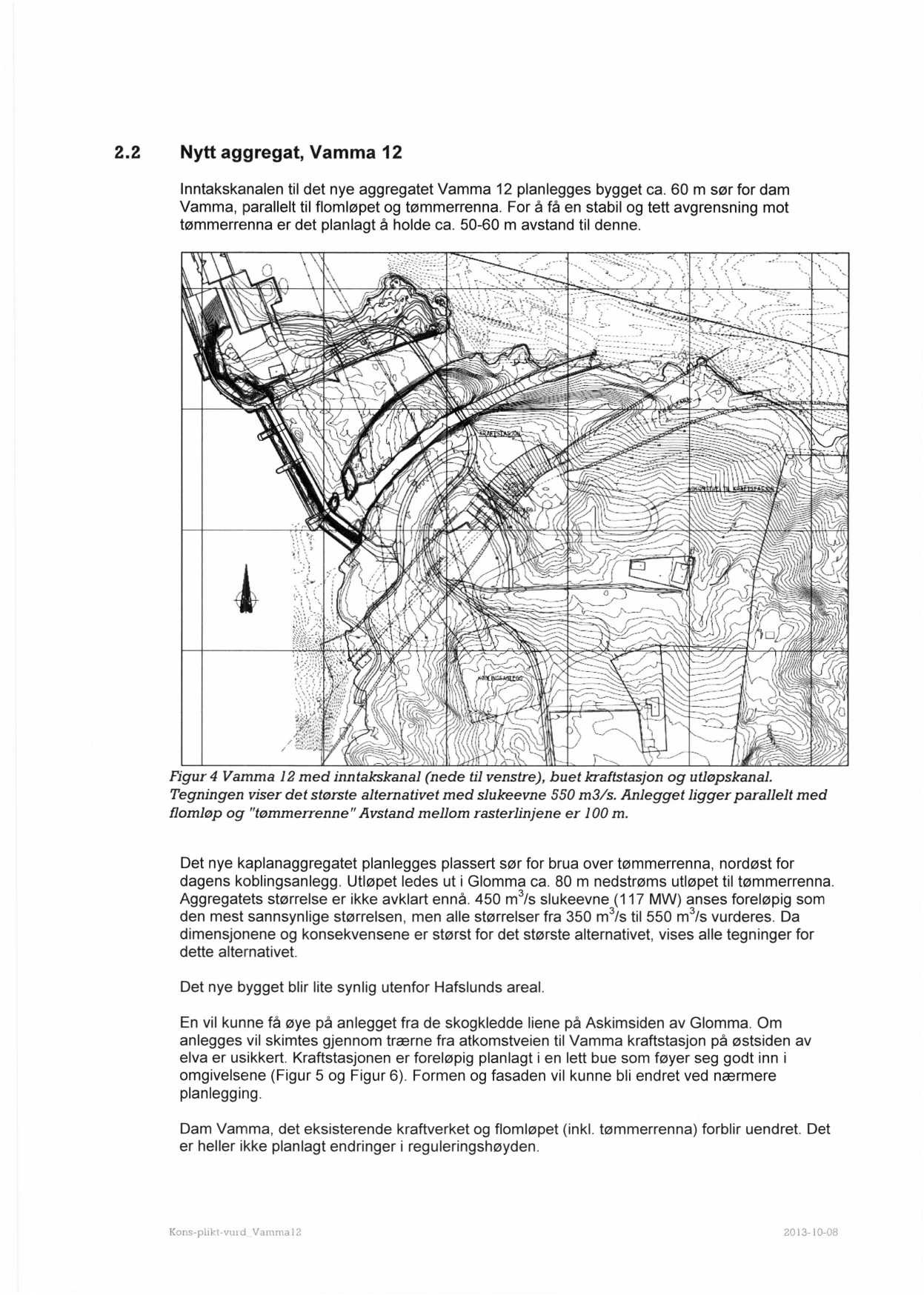 2.2 Nytt aggregat, Vamma 12 Inntakskanalen til det nye aggregatet Vamma 12 planlegges bygget ca. 60 m sør for dam Vamma, parallelt til flomløpet og tømmerrenna.