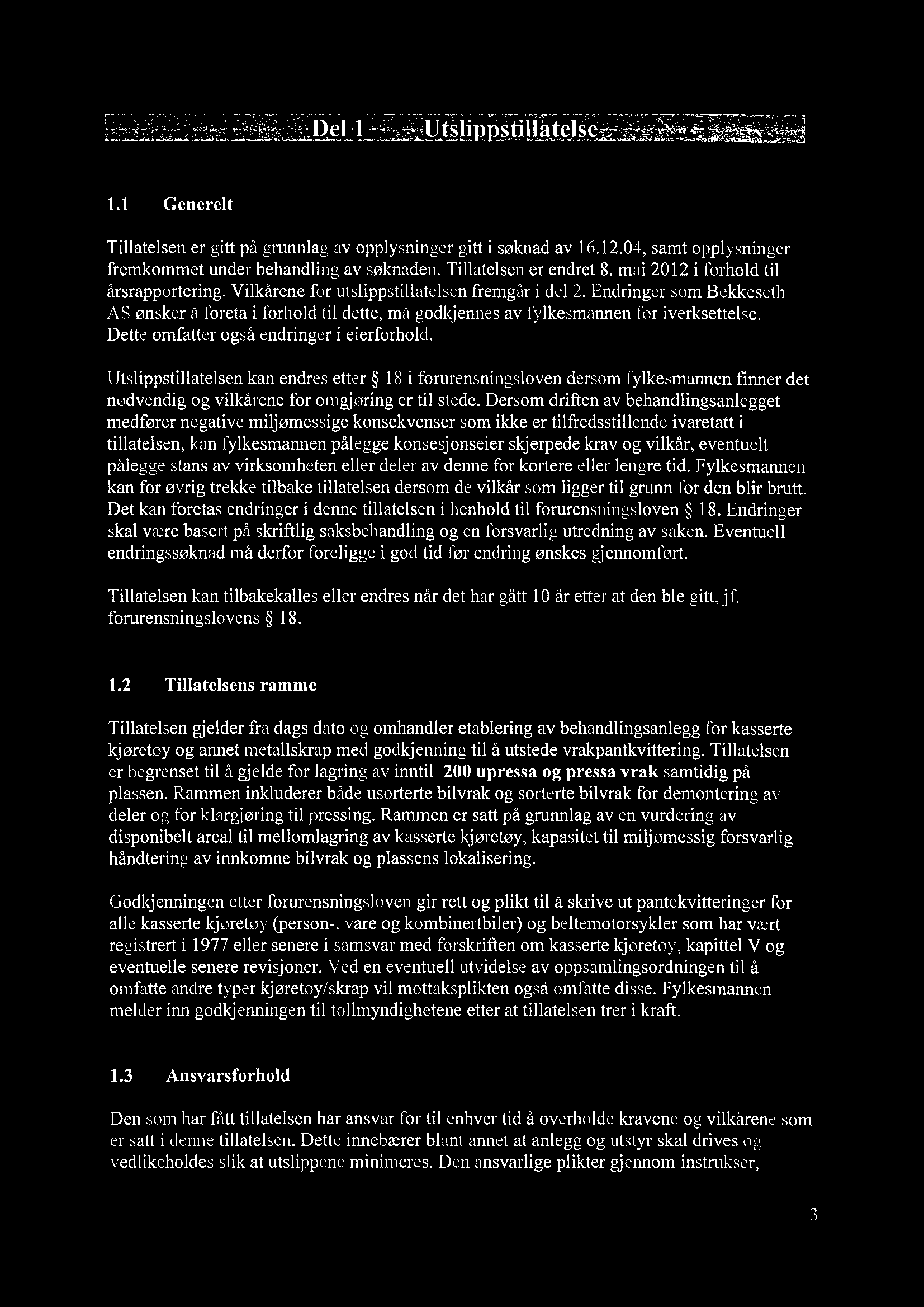 st s ate se 1.1 Generelt Tillatelsen er gitt på grunnlag av opplysninger gitt i søknad av 16.12.04, samt opplysninger fremkommet under behandling av søknaden. Tillatelsen er endret 8.