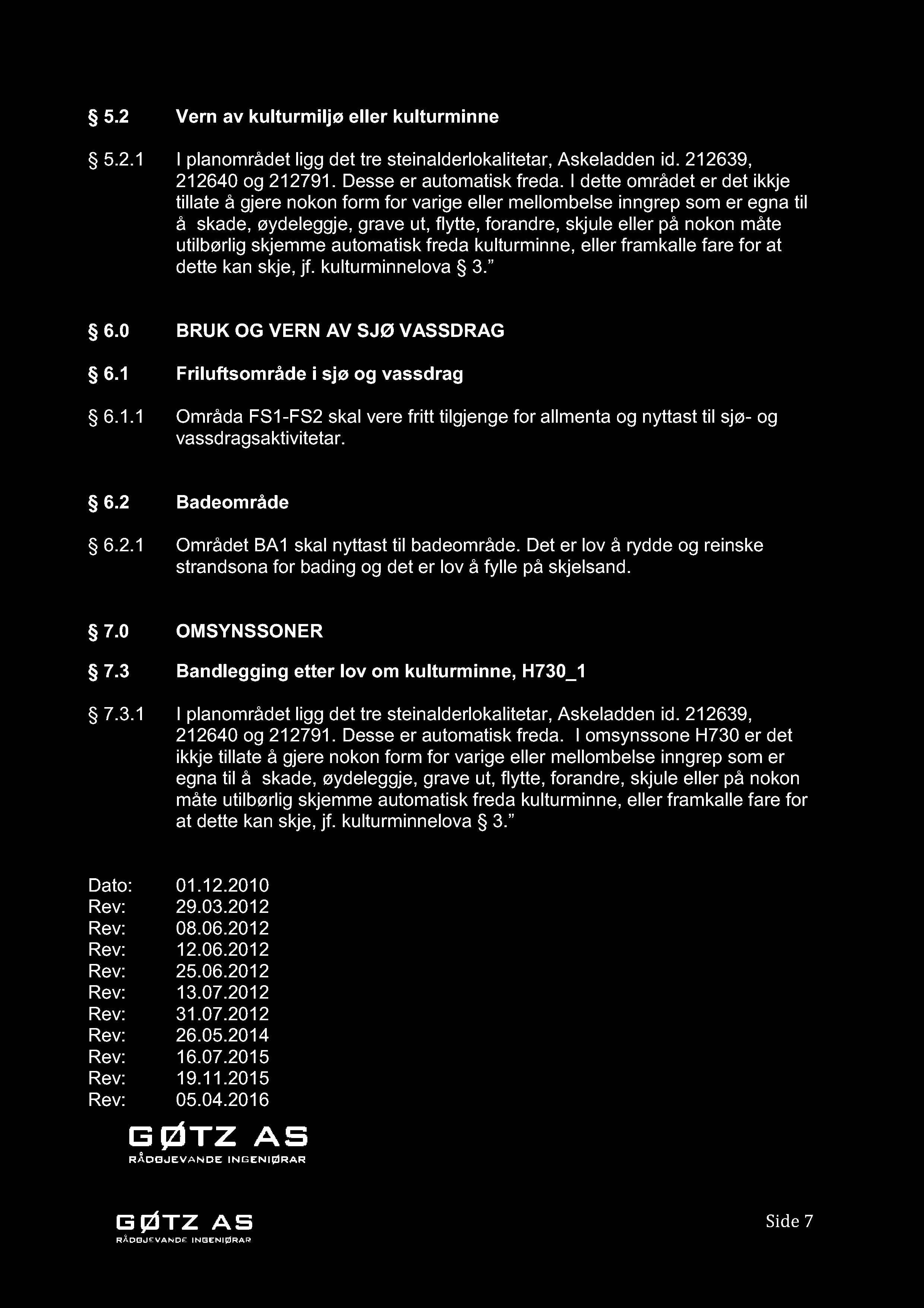 5.2 Vern av kulturmiljø eller kulturminne 5.2.1 I planområdet ligg det tre steinalderlokalite tar, Askeladden id. 212639, 212640 og 212791. Desse er automatisk freda.