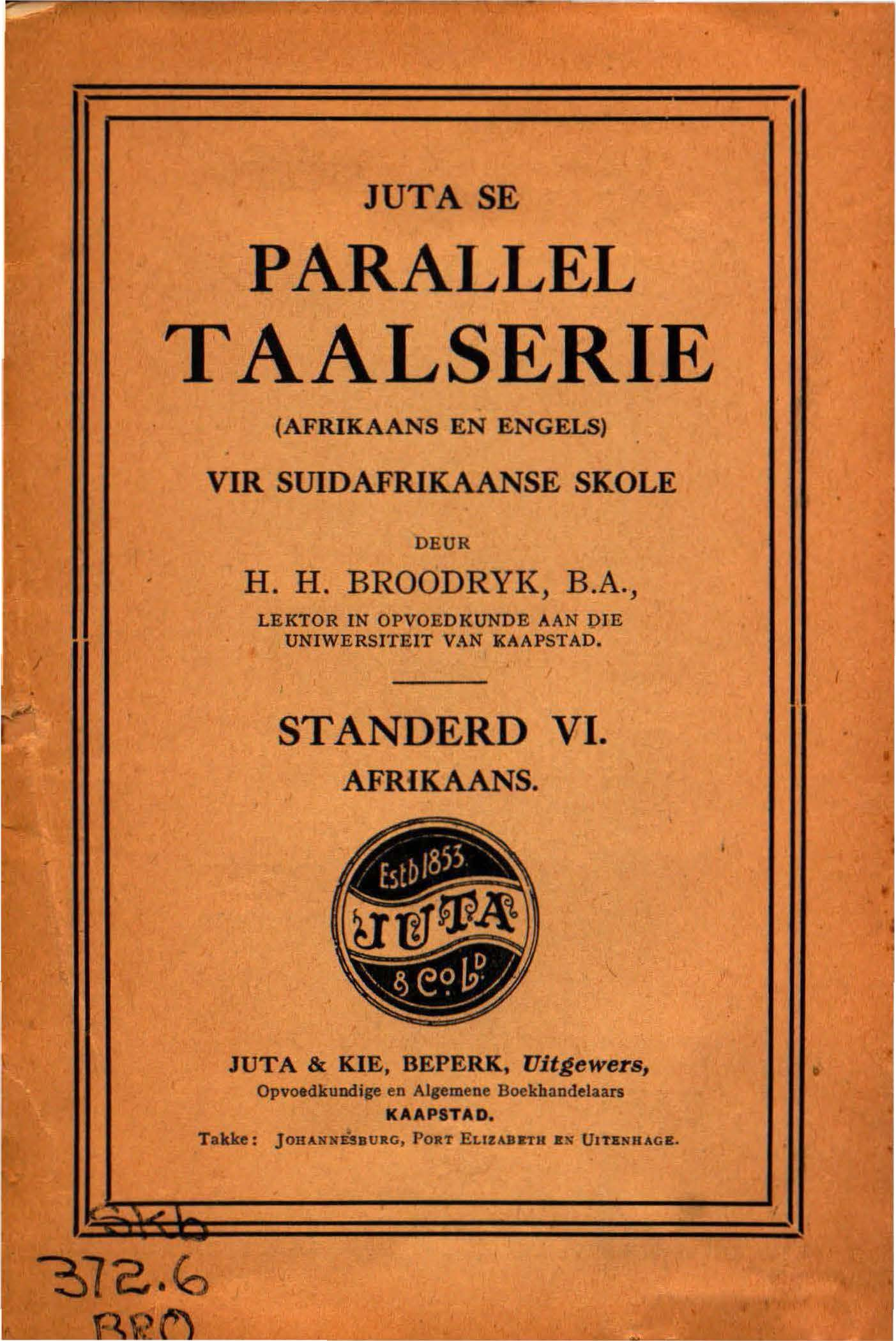 JUTA SE PARALLEL TAALSERIE (AFRIKAANS EN ENGELS) VIR SUIDAFRIKAANSE SKOLE DEUR H. H. BROODRYK, B.A., LEKTOR IN OPVOEDKUNDE AAN 1)IE UNIWERSITEIT VAl:'f.KAAPSTAD.