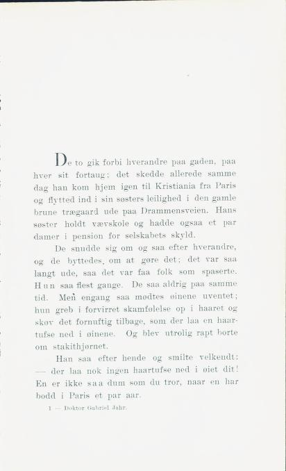 LJe to gik forbi hverandre paa gaden, paa hver sit fortaug; det skedde allerede samme dag han kom hjem igen til Kristiania fra Paris og flytted ind i sin søsters leilighed i den gamle brune trægaard