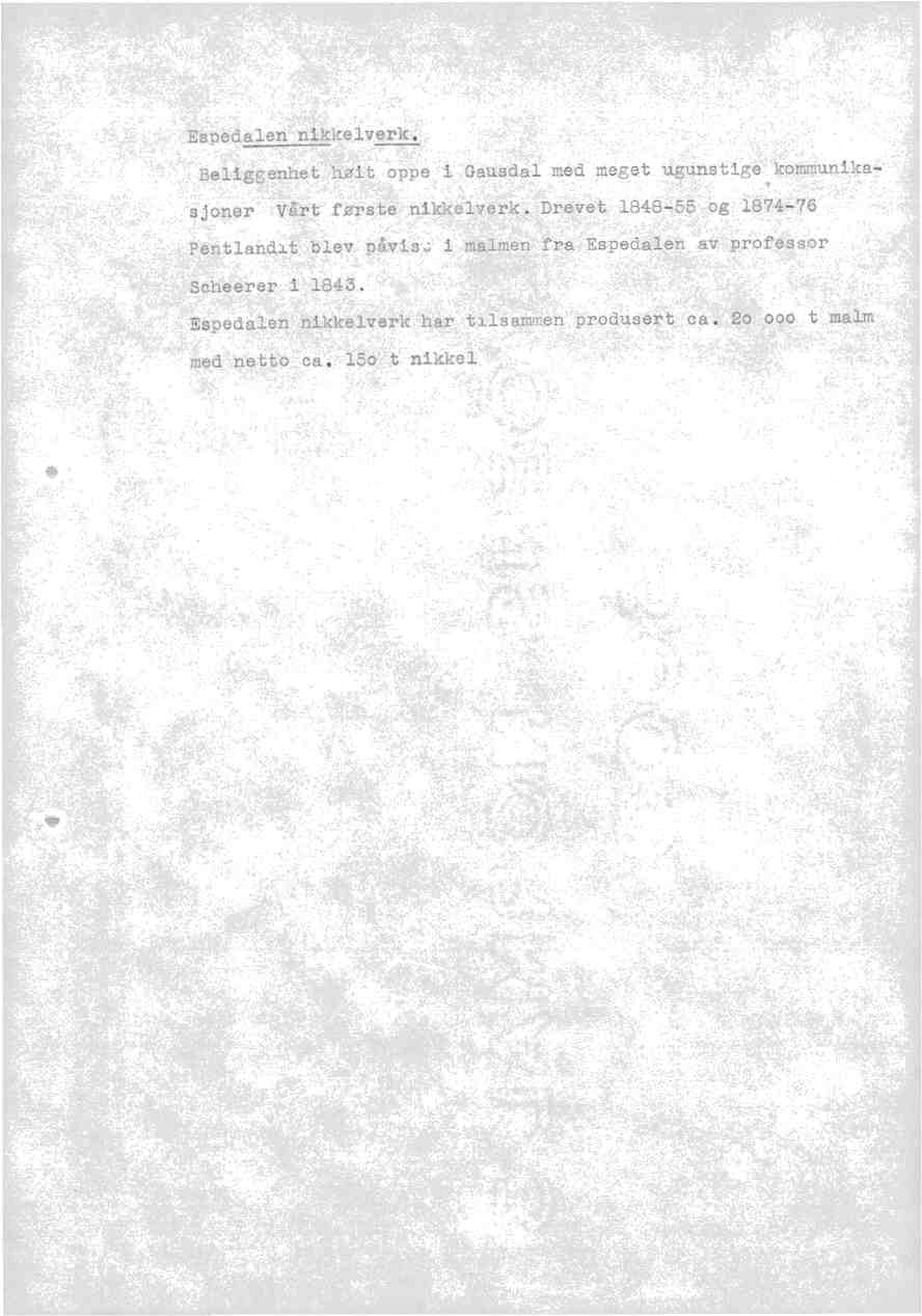 Es edalen nikkelverk. Beliggenhethøit oppe i Gausdalmed meget ugunstige kommunika-. sjoner.vårt første nikkelverk.drevet 1848-55 og 1874-76.