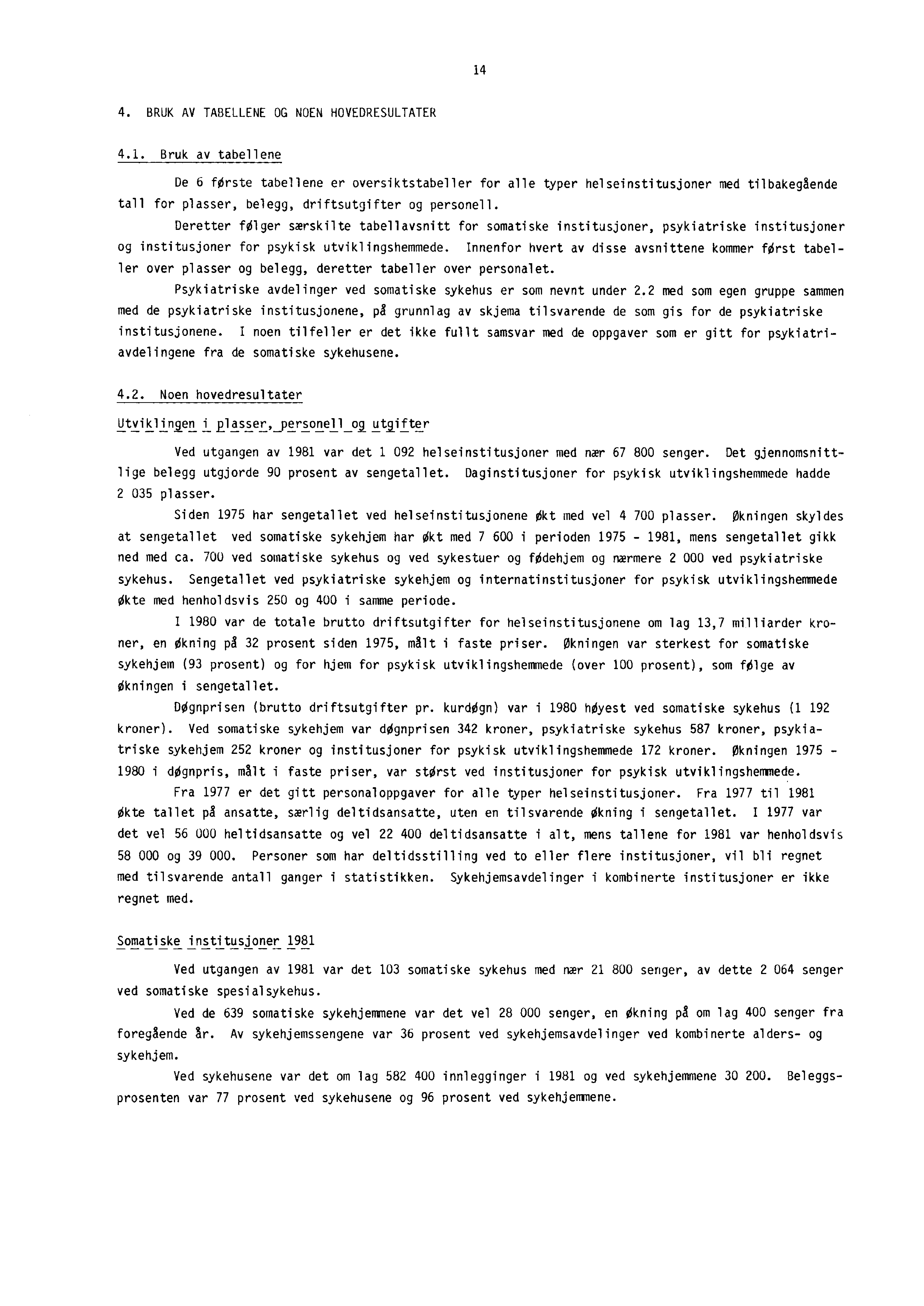 14 4. BRUK AV TABELLENE OG NOEN HOVEDRESULTATER 4.1. Bruk av tabellene De 6 første tabellene er oversiktstabeller for alle typer helseinstitusjoner med tilbakegående tall for plasser, belegg, driftsutgifter og personell.