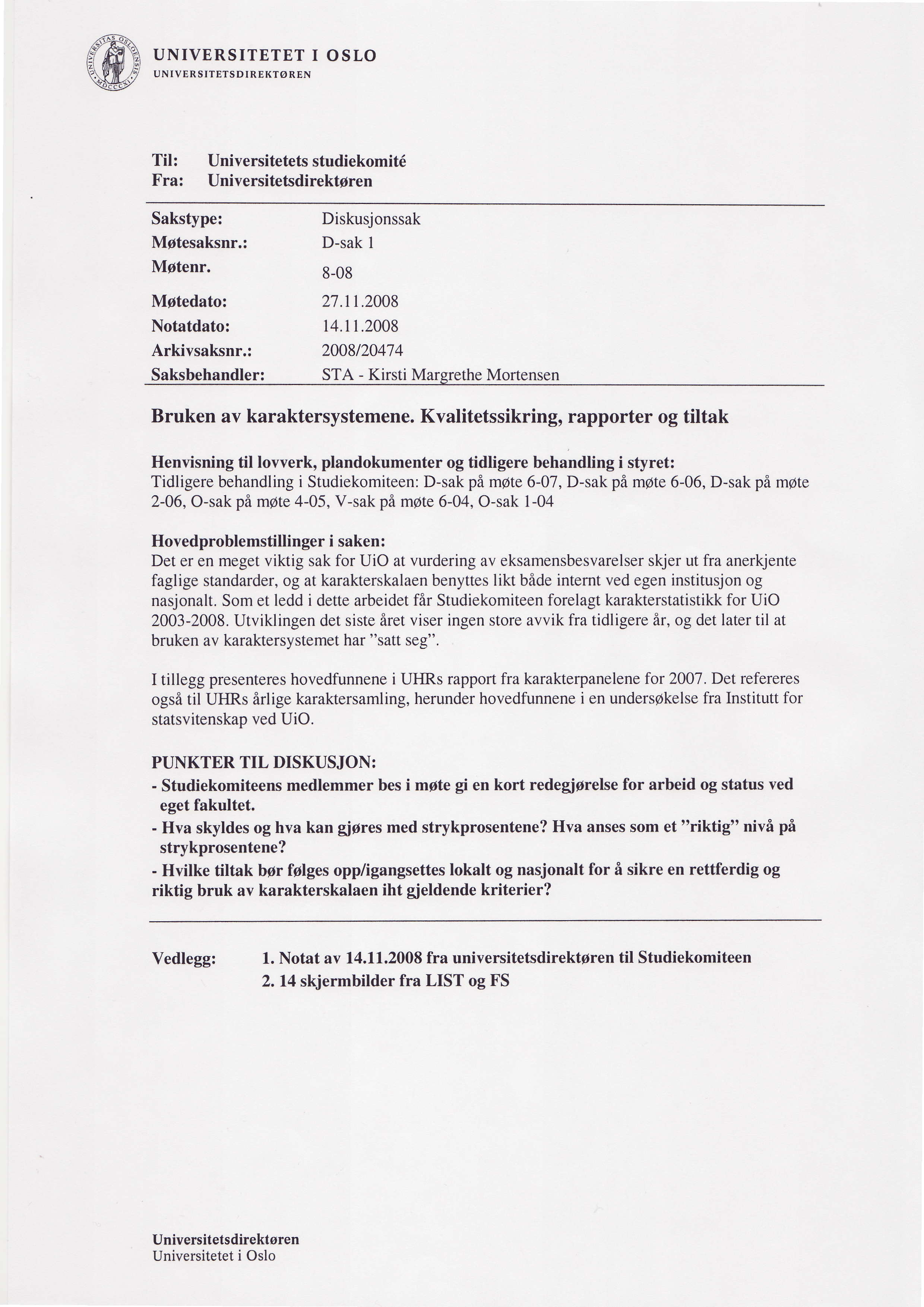 UNIVERSITETET I OSLO UNIVERSITETSDIREKTOREN Til: Fra: Universitetetstudiekomit6 Universitetsdirektoren Sakstype: Motesaksnr.: Motenr. Motedato: Notatdato: Arkivsaksnr.