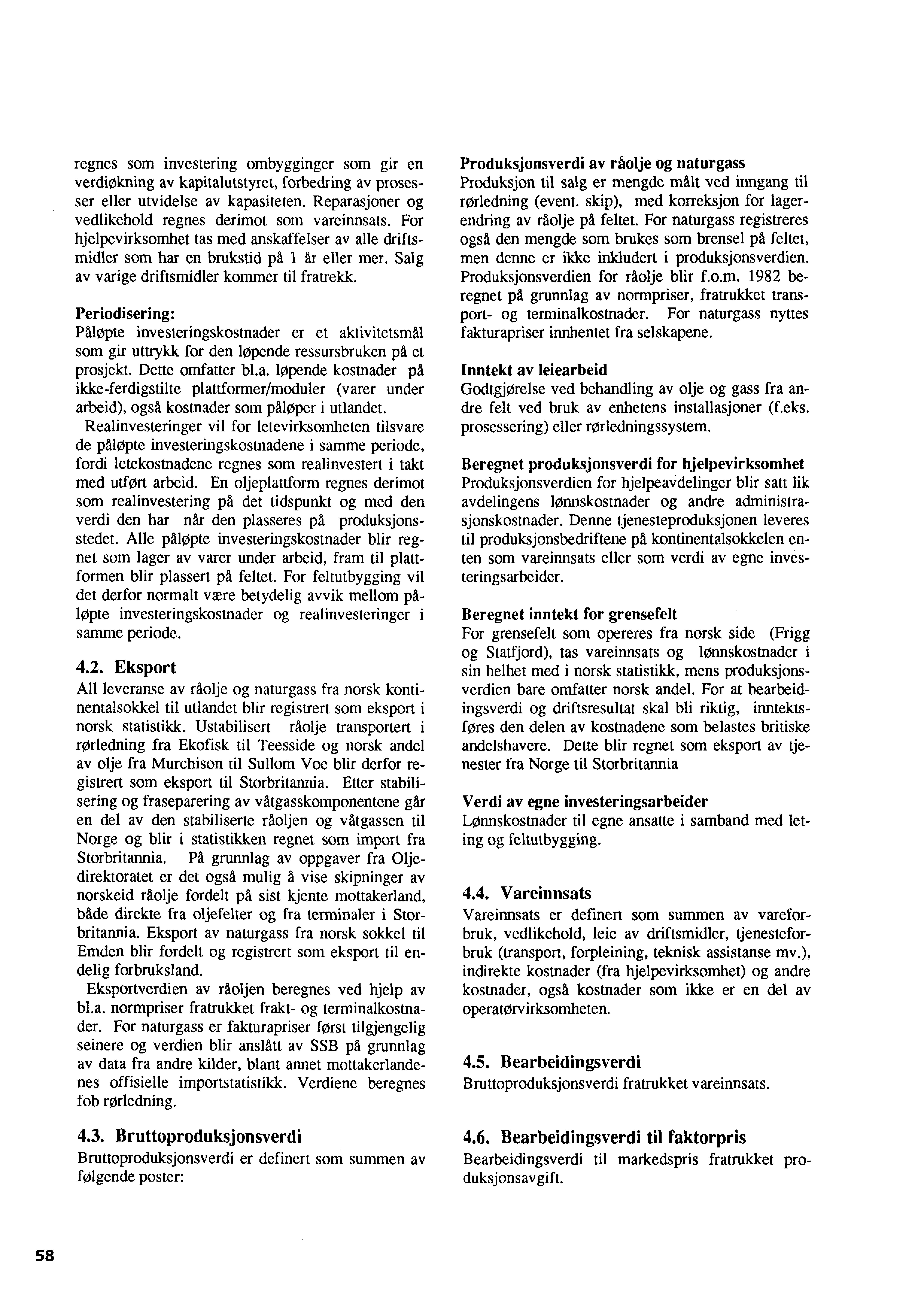 regnes som investering ombygginger som gir en verdiøkning av kapitalutstyret, forbedring av prosesser eller utvidelse av kapasiteten. Reparasjoner og vedlikehold regnes derimot som vareinnsats.