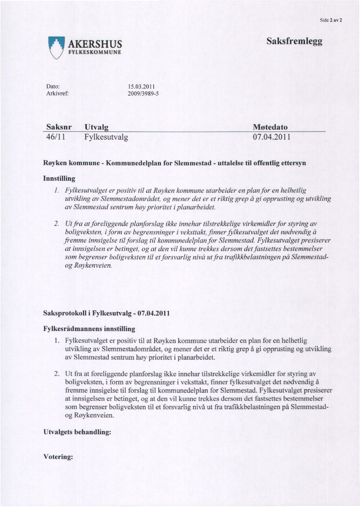Side 2 av 2!11\, AKERSHUS FYLKESKOMMUNE Saksfremlegg Dato: Arkivref 15.03.2011 2009,3989-5 Saksnr Utval 46/11 Fylkesutvalg Møtedato 07.04.