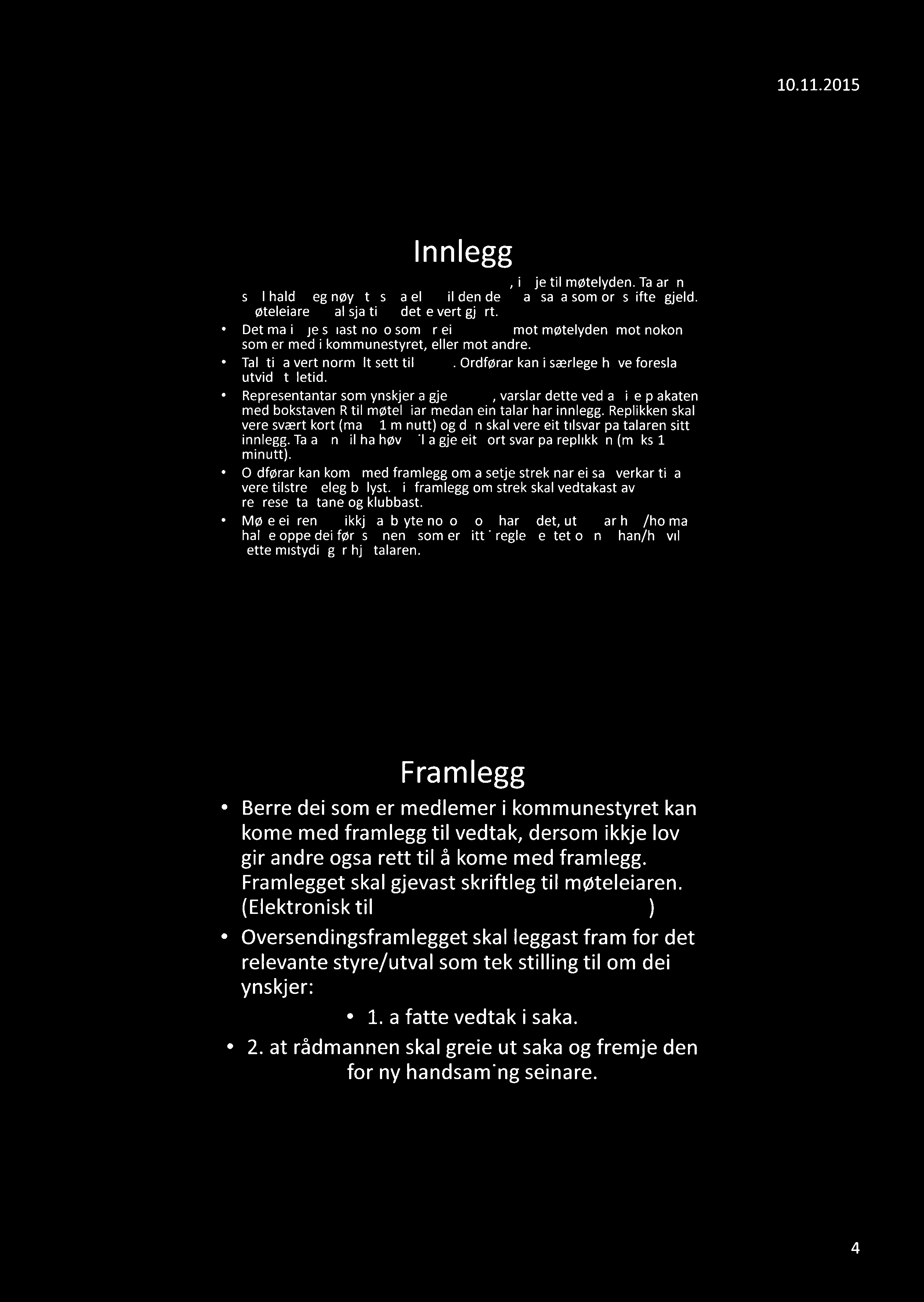 Innlegg Talarane skal rette orda sine til mgteleiaren, ikkje til motelyden. Talaren skal halde seg noye til saka eller til den delen av saka som ordskiftet gjeld.