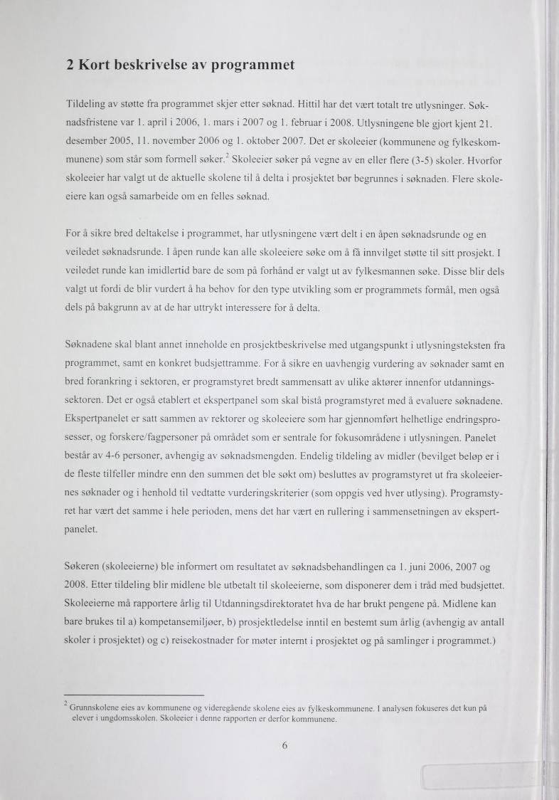 2 Kort beskrivelse av programmet Tildeling av støtte fra programmet skjer etter søknad. Hittil har det vært totalt tre utlysningen Sok nadsfristene var 1. april i 2006. 1. mars i 2007 og 1.