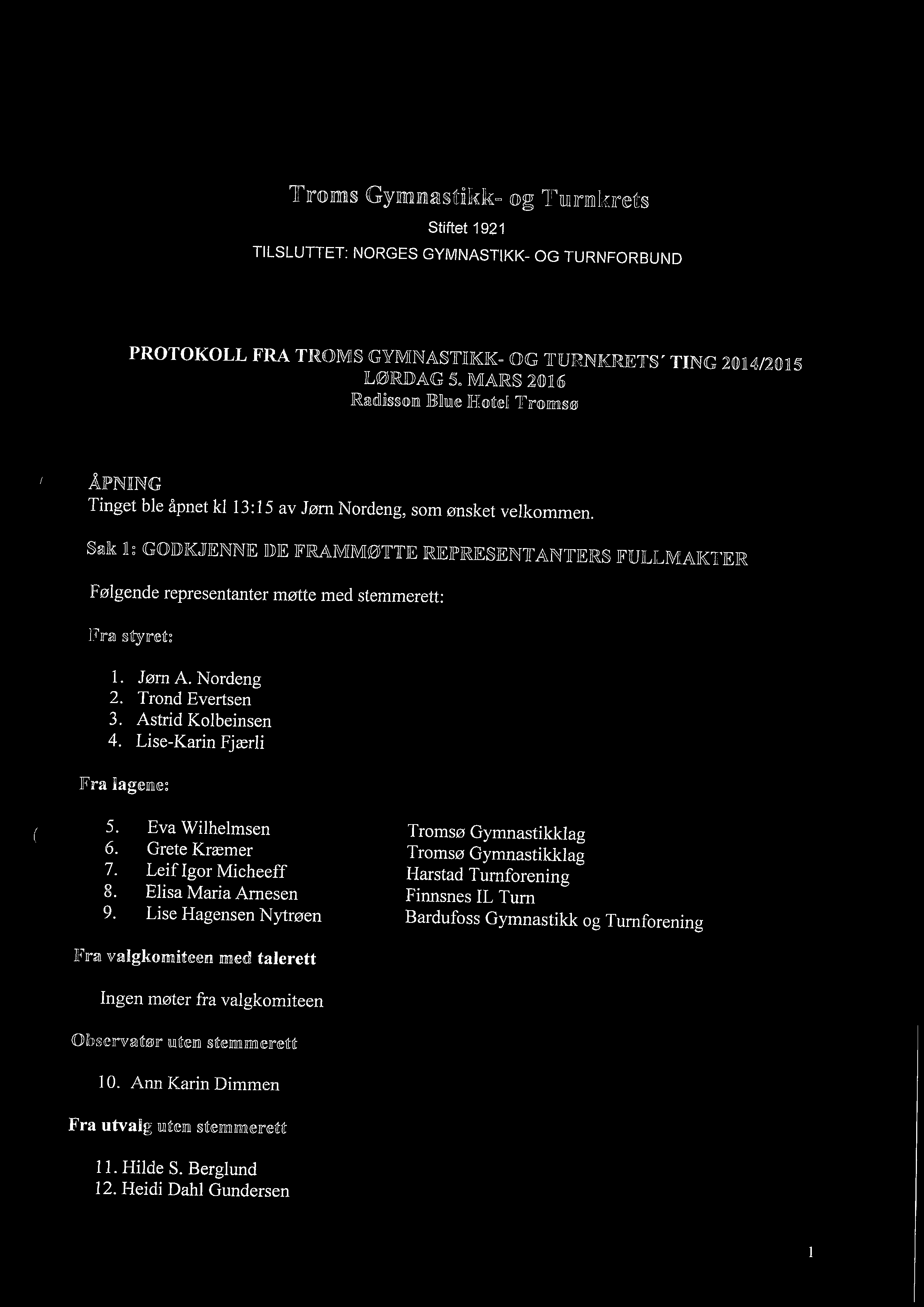 Sak 1: GODKJENNE DE FRAMMØTTE REPRESENTANTERS FULLMAKTER Følgende representanter møtte med stemmerett: Fra styret: 1. Jørn A. Nordeng 2. Trond Evertsen 3. Astrid Kolbeinsen 4.