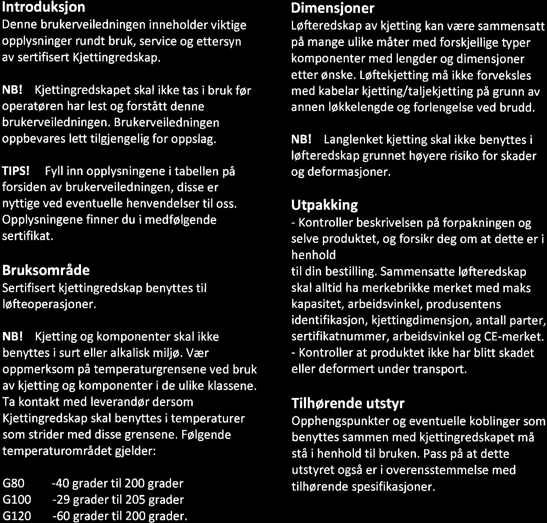 I t Introduksion Den ne brukerveiledningen inneholder viktige opplysninger rundt bruk, service og ettersyn av sertifisert Kjetti ngredska p. NB!