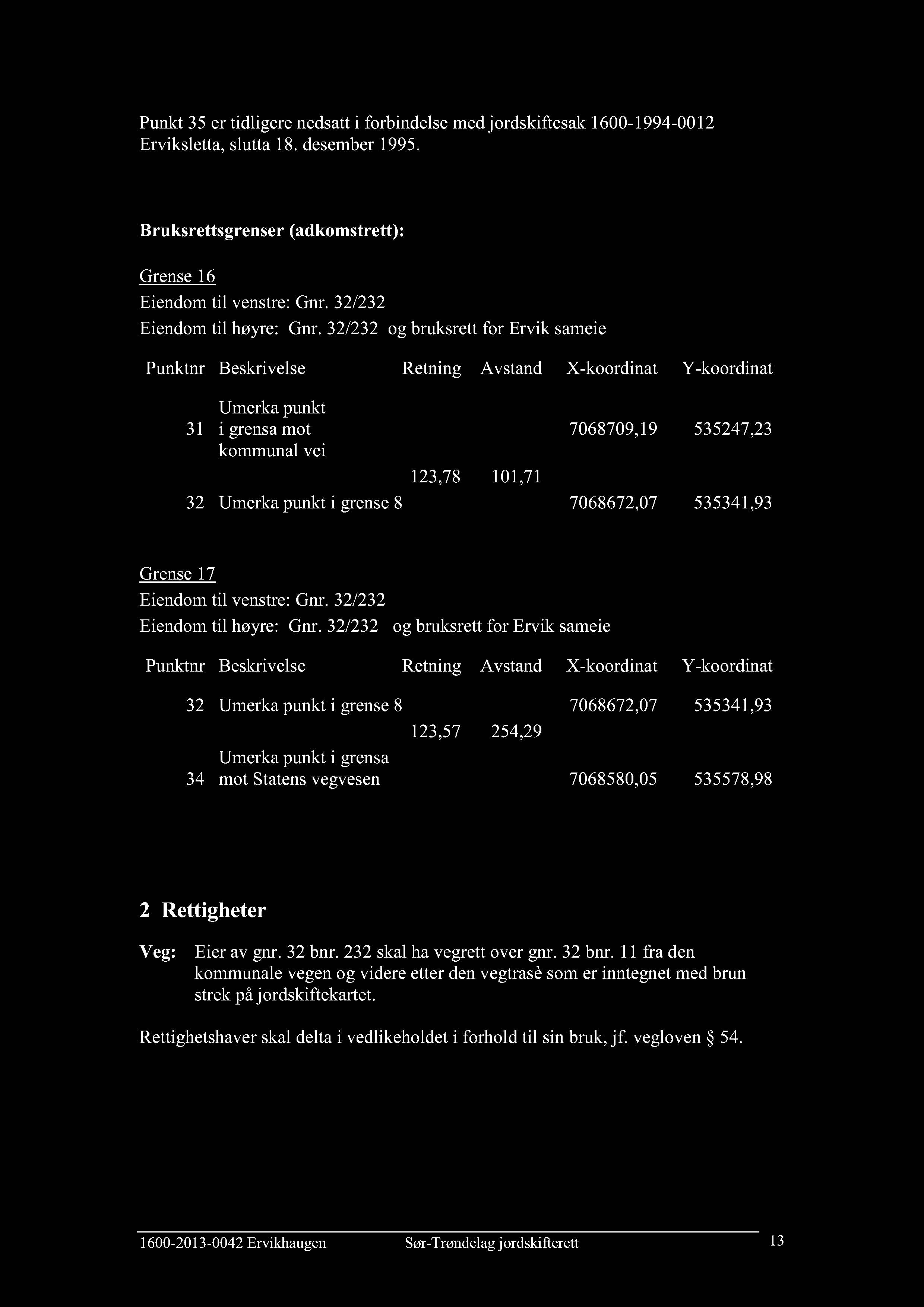 Punkt 35 er tidligere nedsatt i forbindelse med jordskiftesak 1600-1994-0012 Erviksletta, slutta 18. desember 1995. Bruksrettsgrenser (adkomstrett): Grense 16 Eiendom til venstre: Gnr.