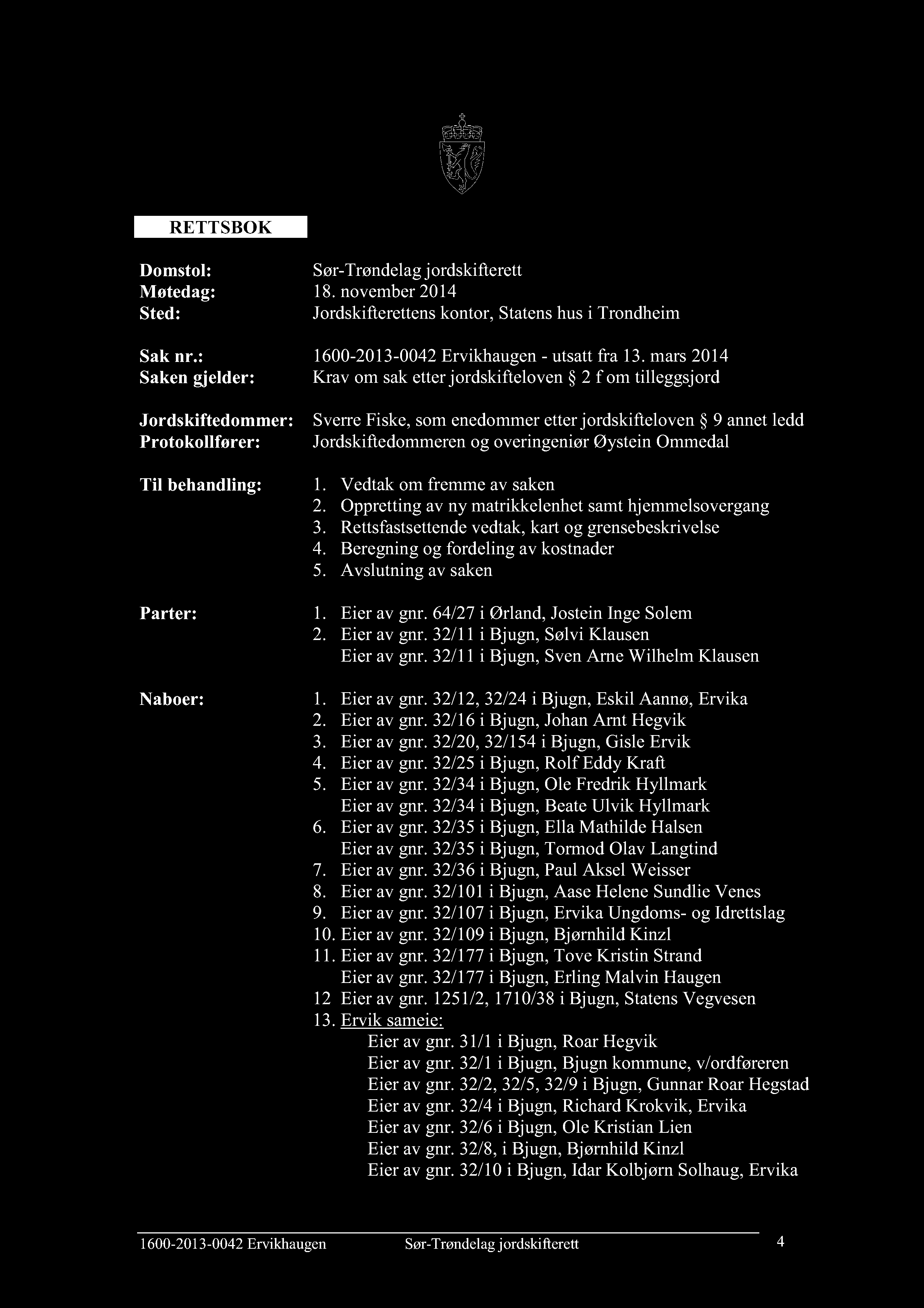 RETTSBOK Domstol: Sør-Trøndelag jordskifterett Møtedag: 18. november 2014 Sted: Jordskifterettens kontor, Statens hus i Trondheim Sak nr.: - utsatt fra 13.