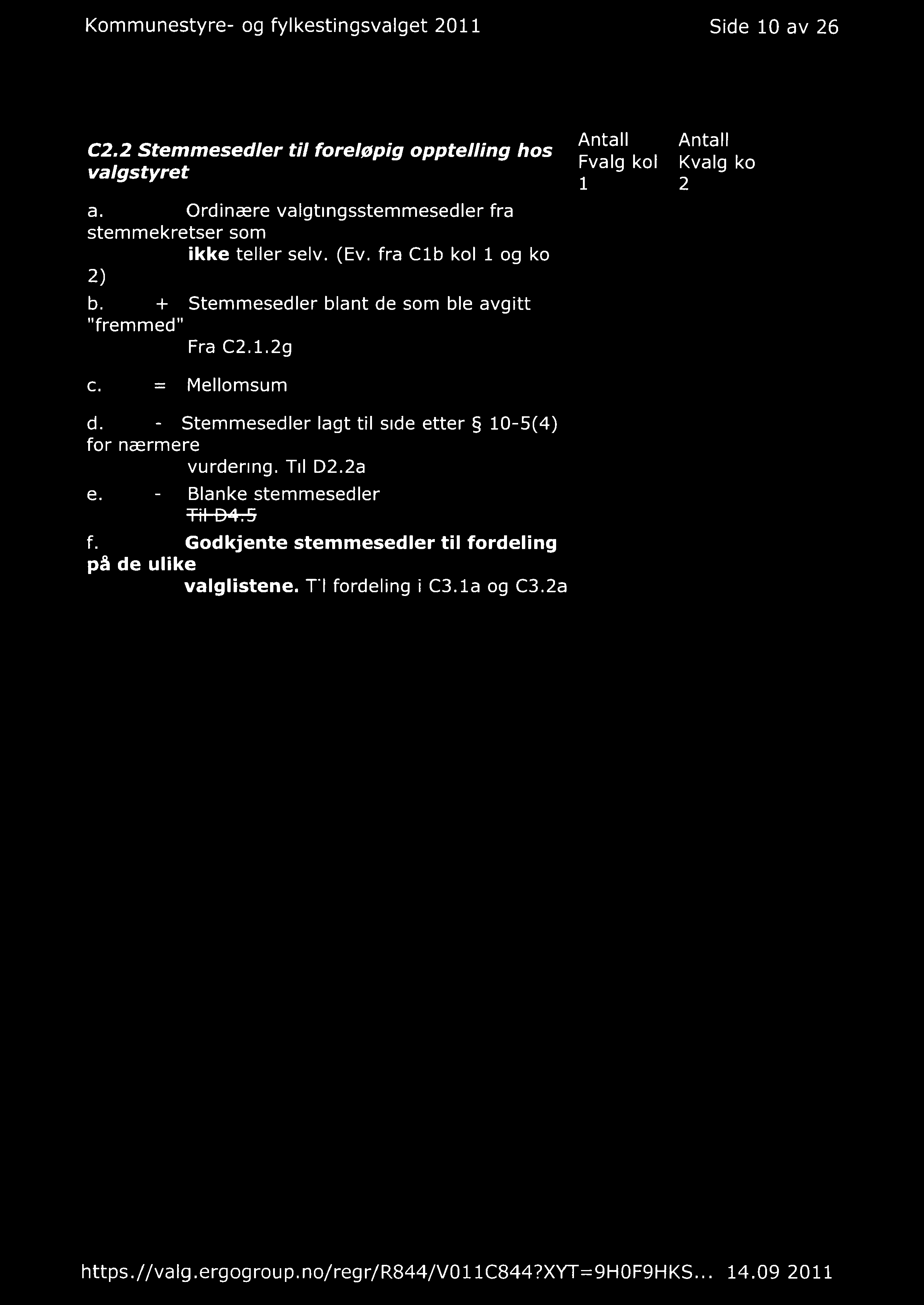 Kommunestyre- og fylkestingsvalget 2011 Side 10 av 26 C2.2 Stemmesedler til foreløpig opptelling hos valgstyret a. Ordinære valgtingsstemmesedler fra stemmekretser som 2) b.