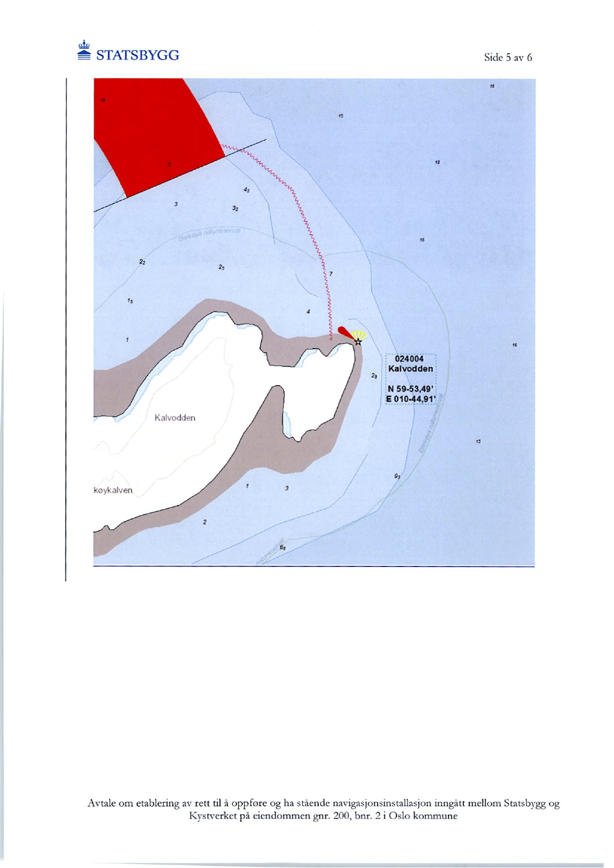 STATSBYGG Side 5 av 6 16 Is 22 1, I 6 23 024004 Kalvodden N 59-53,49' E 01044,91 93 2 63 Avtale om etablering av rett til å