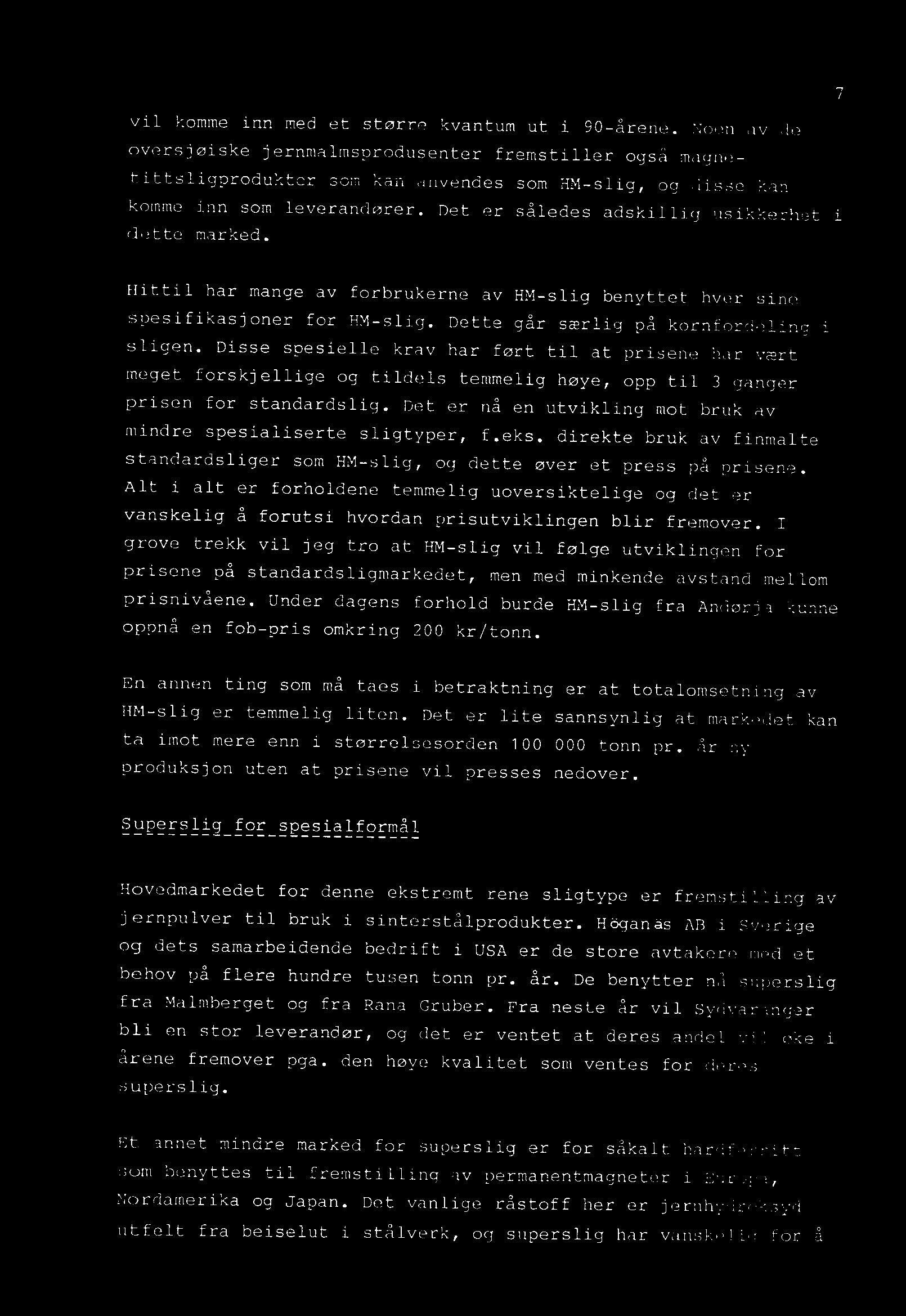 Det er nå en utvikling mot bruk av mindre spesialiserte sligtyper, f.eks. direkte bruk av finmalte standardsliger som HM-slig, og dette øver et press på prisene.