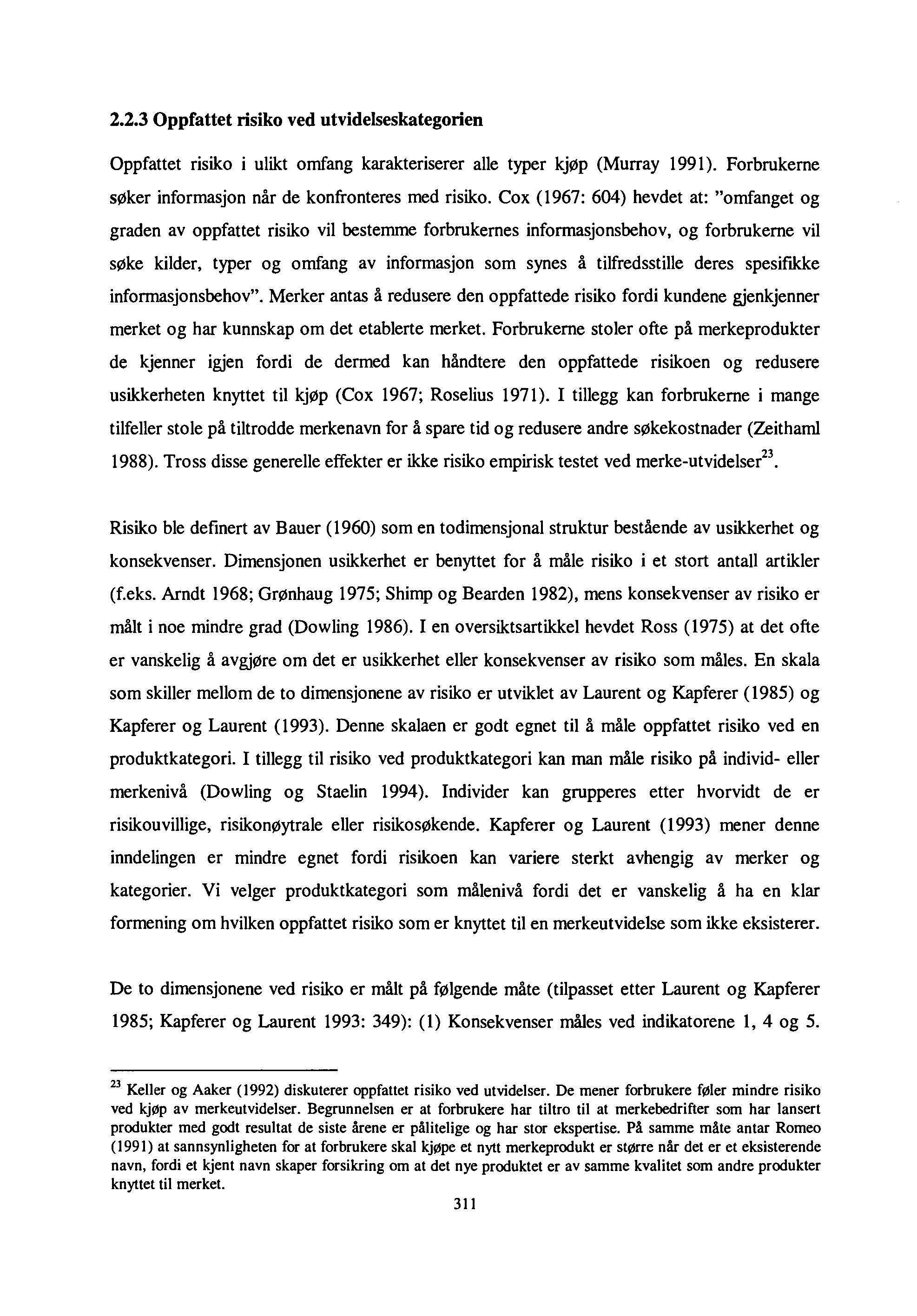 2.2.3 Oppfattet risiko ved utvidelseskategorien Oppfattet risiko i ulikt omfang karakteriserer alle typer kjøp (Murray 1991). Forbrukerne søker informasjon når de konfronteres med risiko.