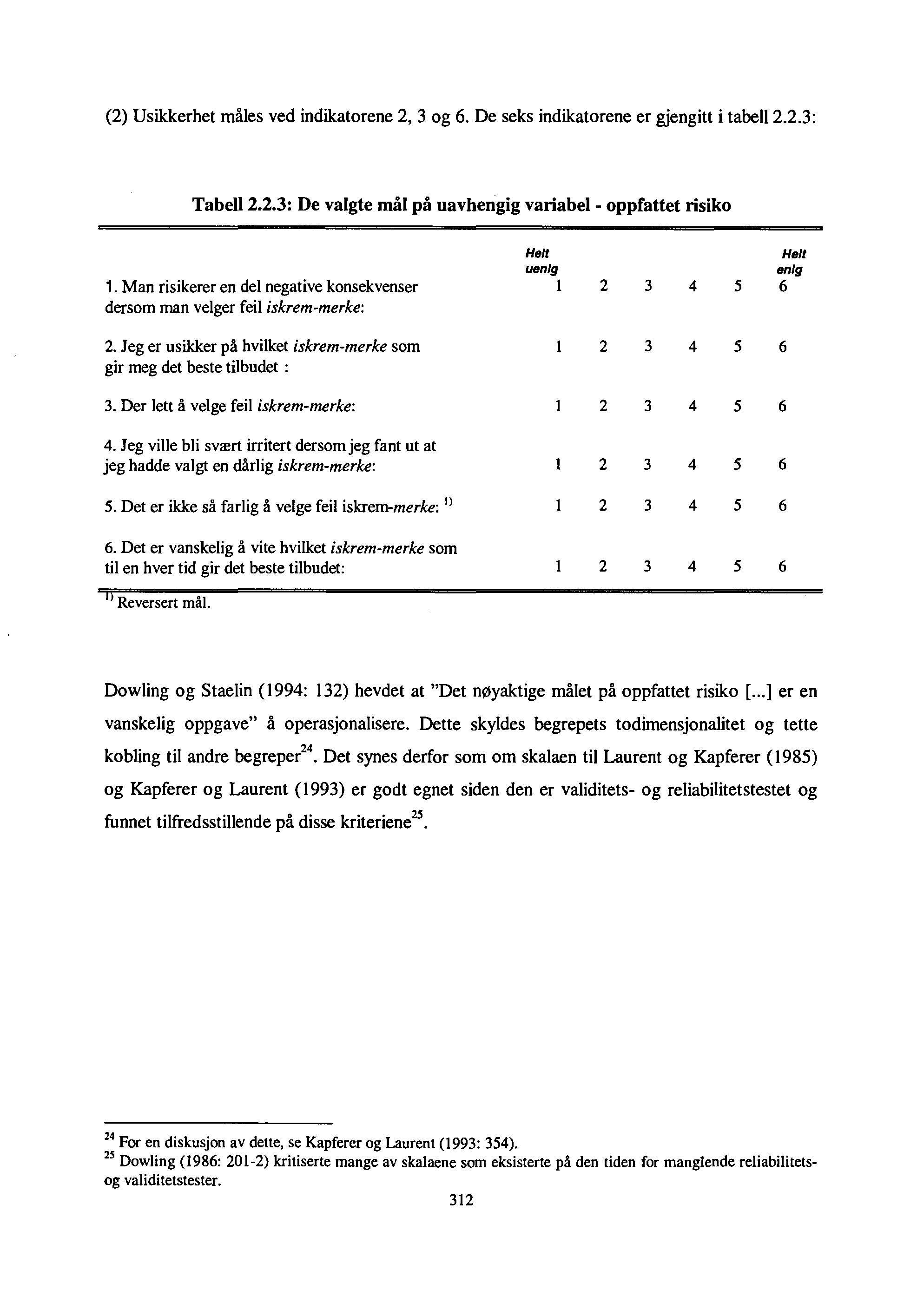 (2) Usikkerhet måles ved indikatorene 2, 3 og 6. De seks indikatorene er gjengitt i tabe1l2.2.3: Tabell 2.2.3: De valgte mål på uavhengig variabel> oppfattet risiko Helt Helt uenig enig 1.