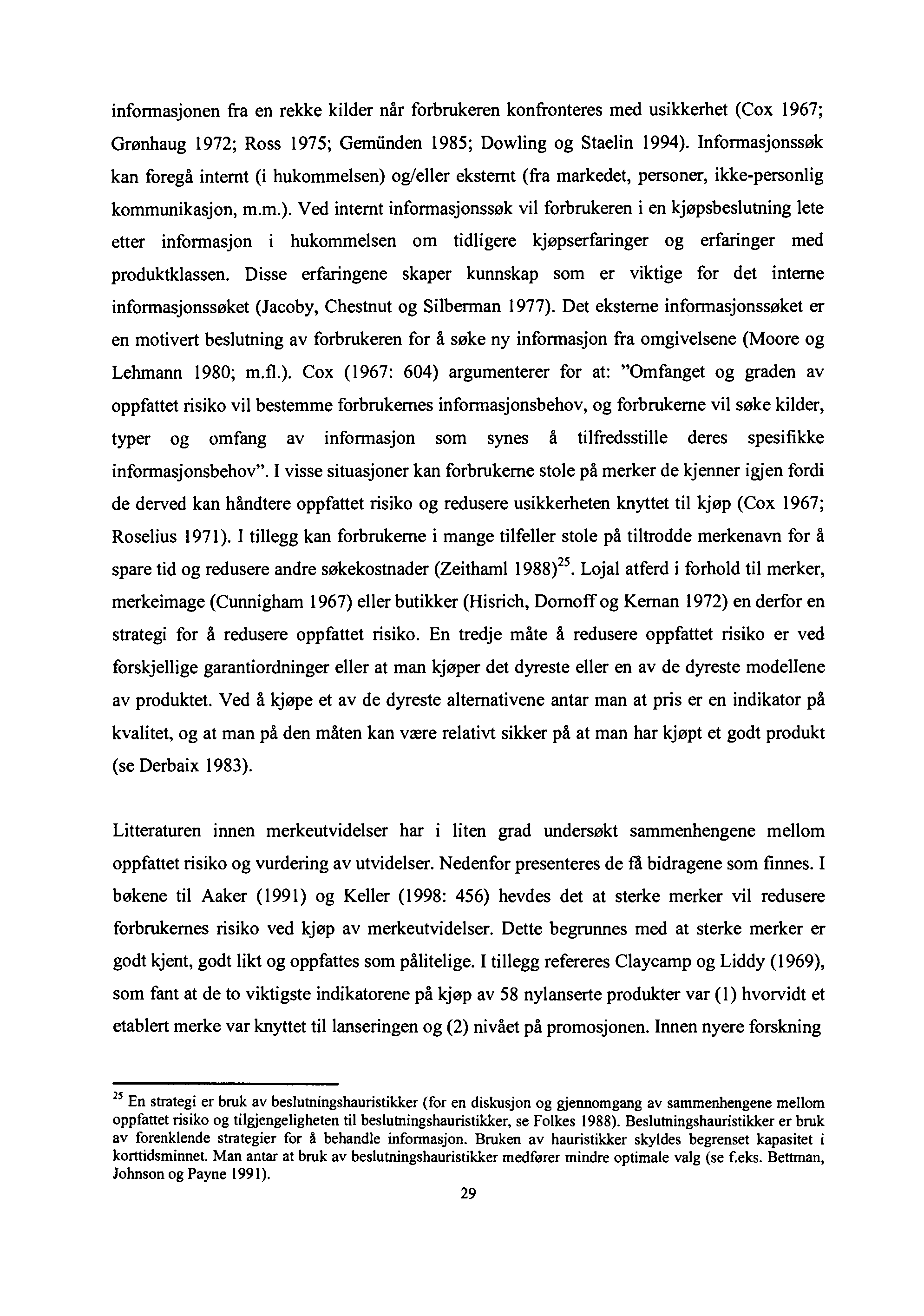 informasjonen fra en rekke kilder når forbrukeren konfronteres med usikkerhet (Cox 1967; Grønhaug 1972; Ross 1975; Gemiinden 1985; Dowling og Staelin 1994).