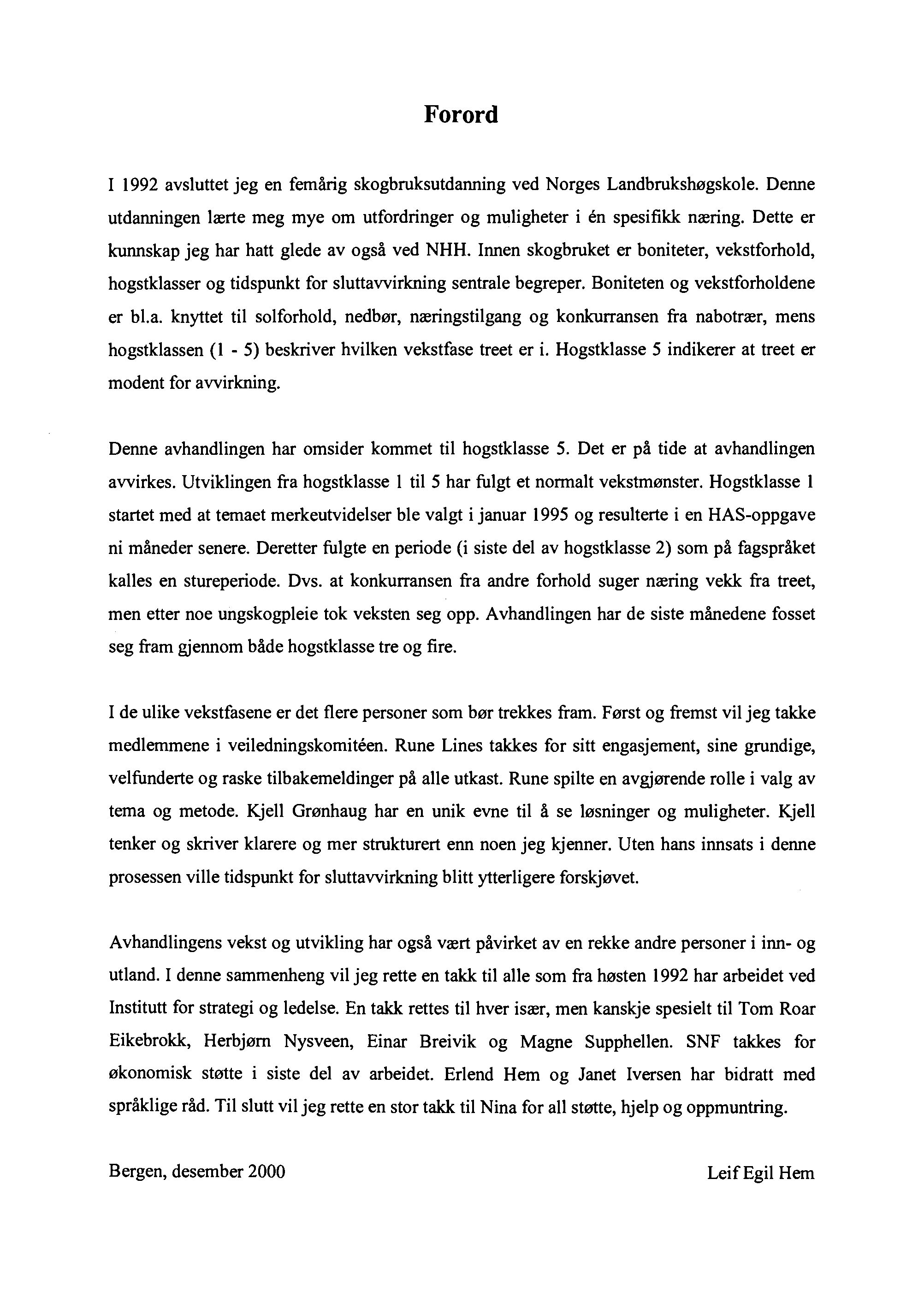 Forord I 1992 avsluttet jeg en femårig skogbruksutdanning ved Norges Landbrukshøgskole. Denne utdanningen lærte meg mye om utfordringer og muligheter i en spesifikk næring.