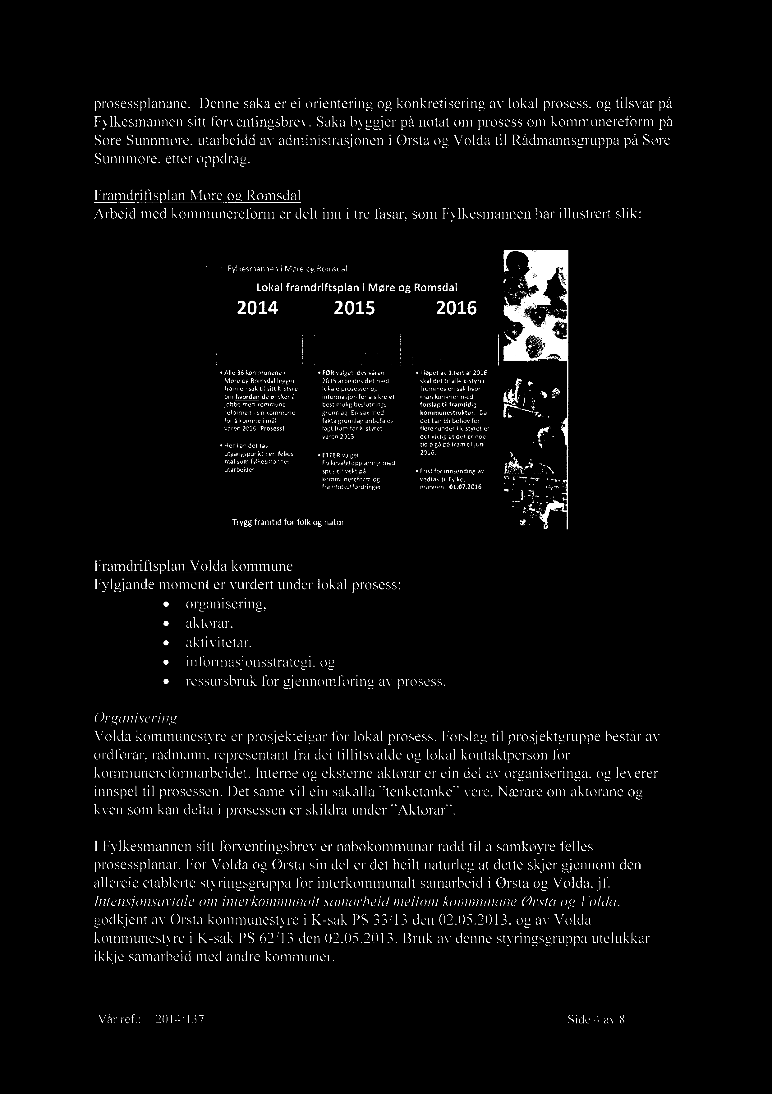 Framdriftsplan More og Romsdal Arbeid med kommunereform er delt inn i tre fasar, som Fylkesmannen har illustrert slik: Fylkesmannen i More og Romsdal Lokalframdriftsplani More og Romsdal 2014 2015