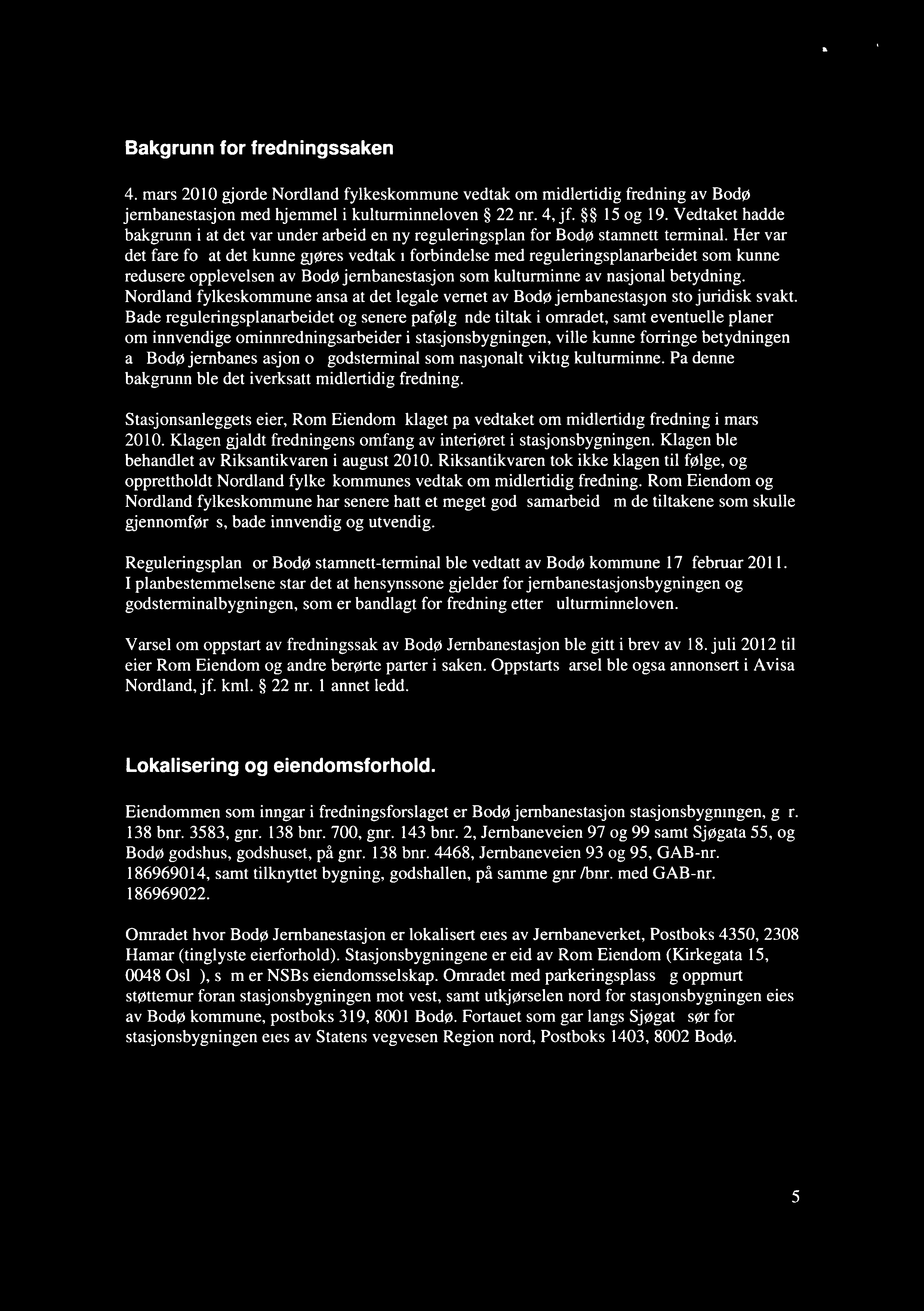 Bakgrunn for fredningssaken 4. mars 2010 gjorde Nordland fylkeskommune vedtak om midlertidig fredning av Bodø jernbanestasjon med hjemmel i kulturminneloven 22 nr. 4, jf. 15 og 19.