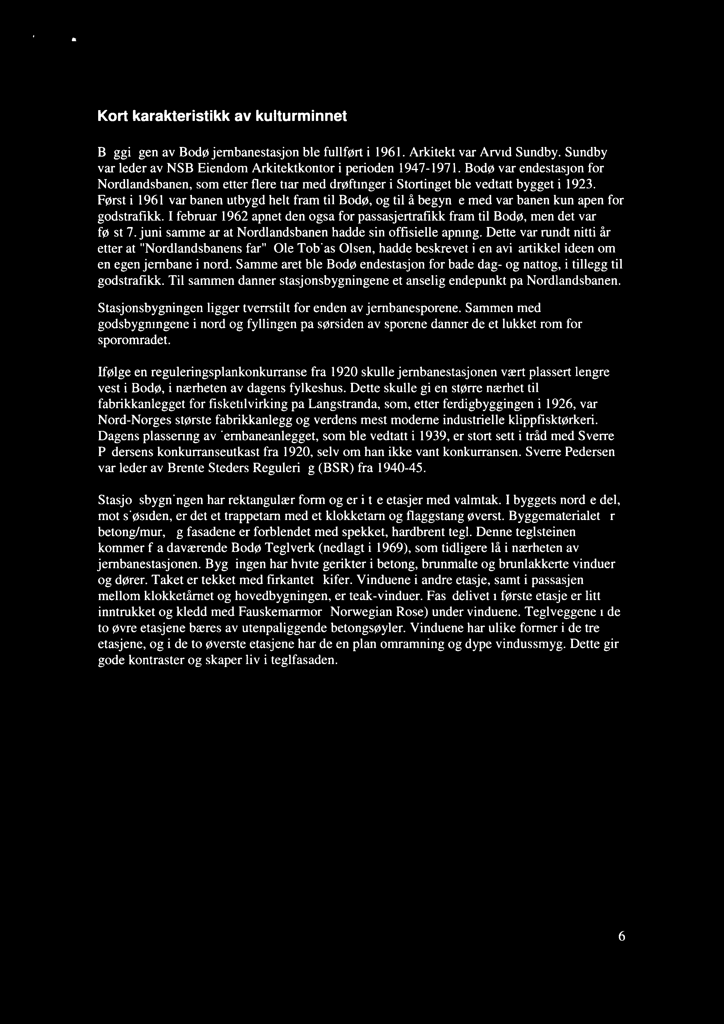 Kort karakteristikk av kulturminnet Byggingen av Bodø jernbanestasjon ble fullført i 1961. Arkitekt var Arvid Sundby. Sundby var leder av NSB Eiendom Arkitektkontor i perioden 1947-1971.
