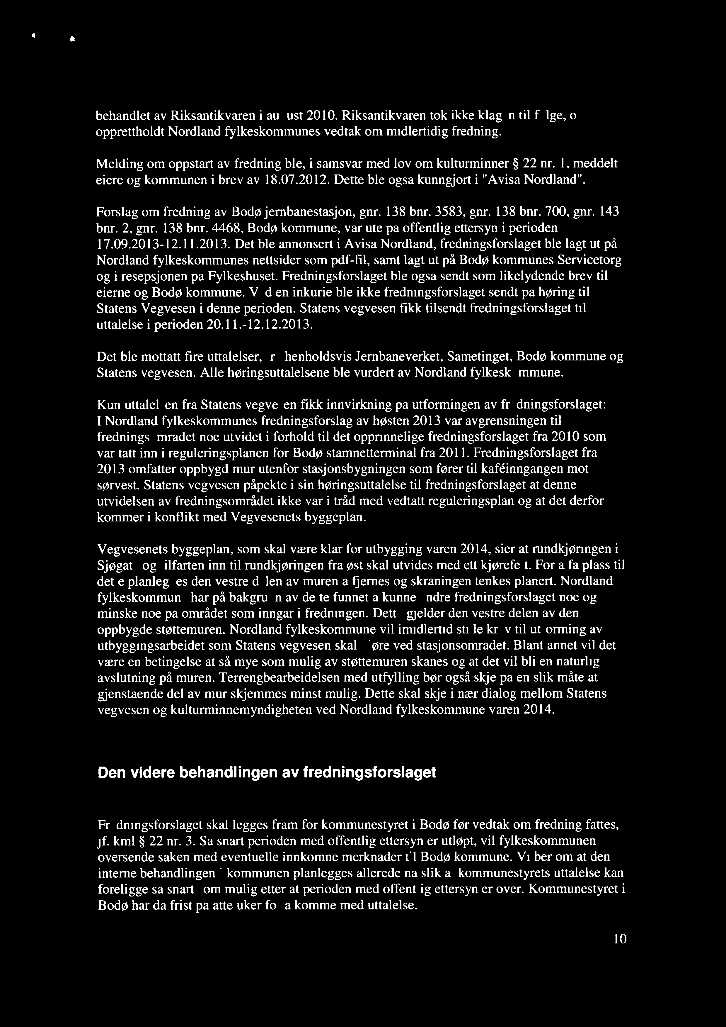 ø behandlet av Riksantikvaren i august 2010. Riksantikvaren tok ikke klagen til følge, og opprettholdt Nordland fylkeskommunes vedtak om midlertidig fredning.