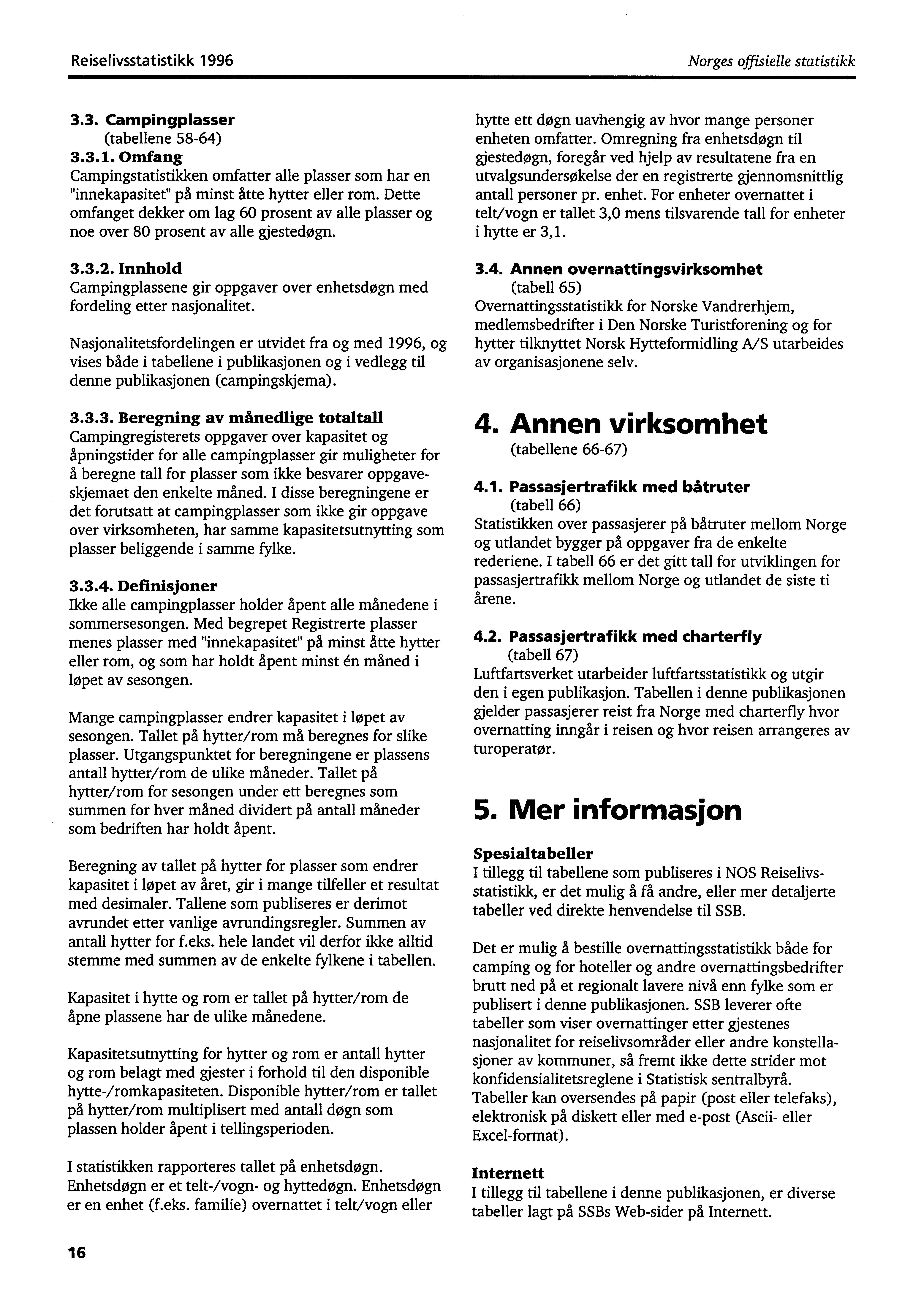 Reiselivsstatistikk 1996 Norges offisielle statistikk 3.3. Campingplasser (tabellene 58-64) 3.3.1. Omfang Campingstatistikken omfatter alle plasser som har en "innekapasitet" på minst åtte hytter eller rom.