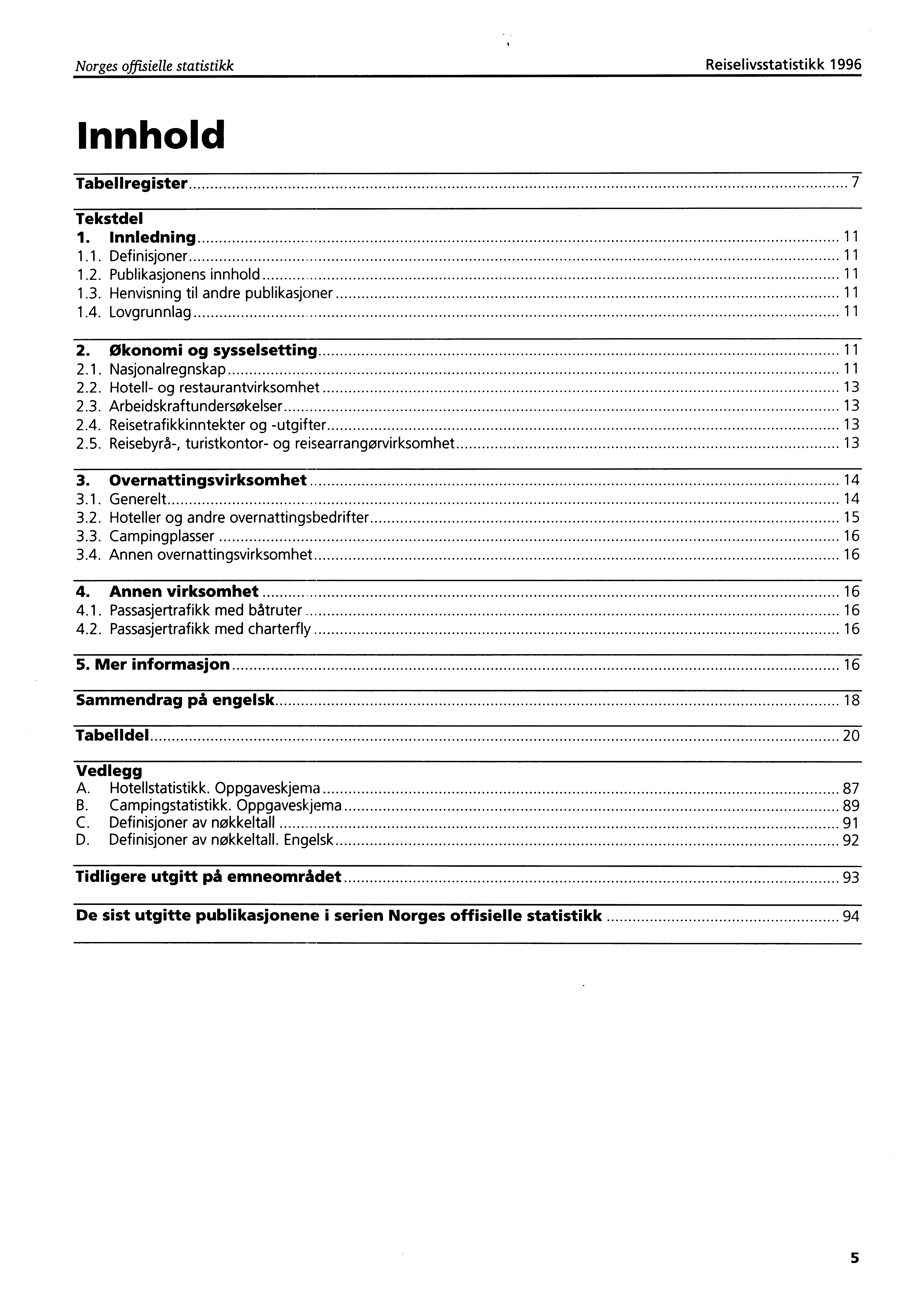 Norges offisielle statistikk Reiselivsstatistikk 1996 Innhold Tabellregister 7 Tekstdel 1. Innledning 11 1.1. Definisjoner 11 1.2. Publikasjonens innhold 11 1.3.