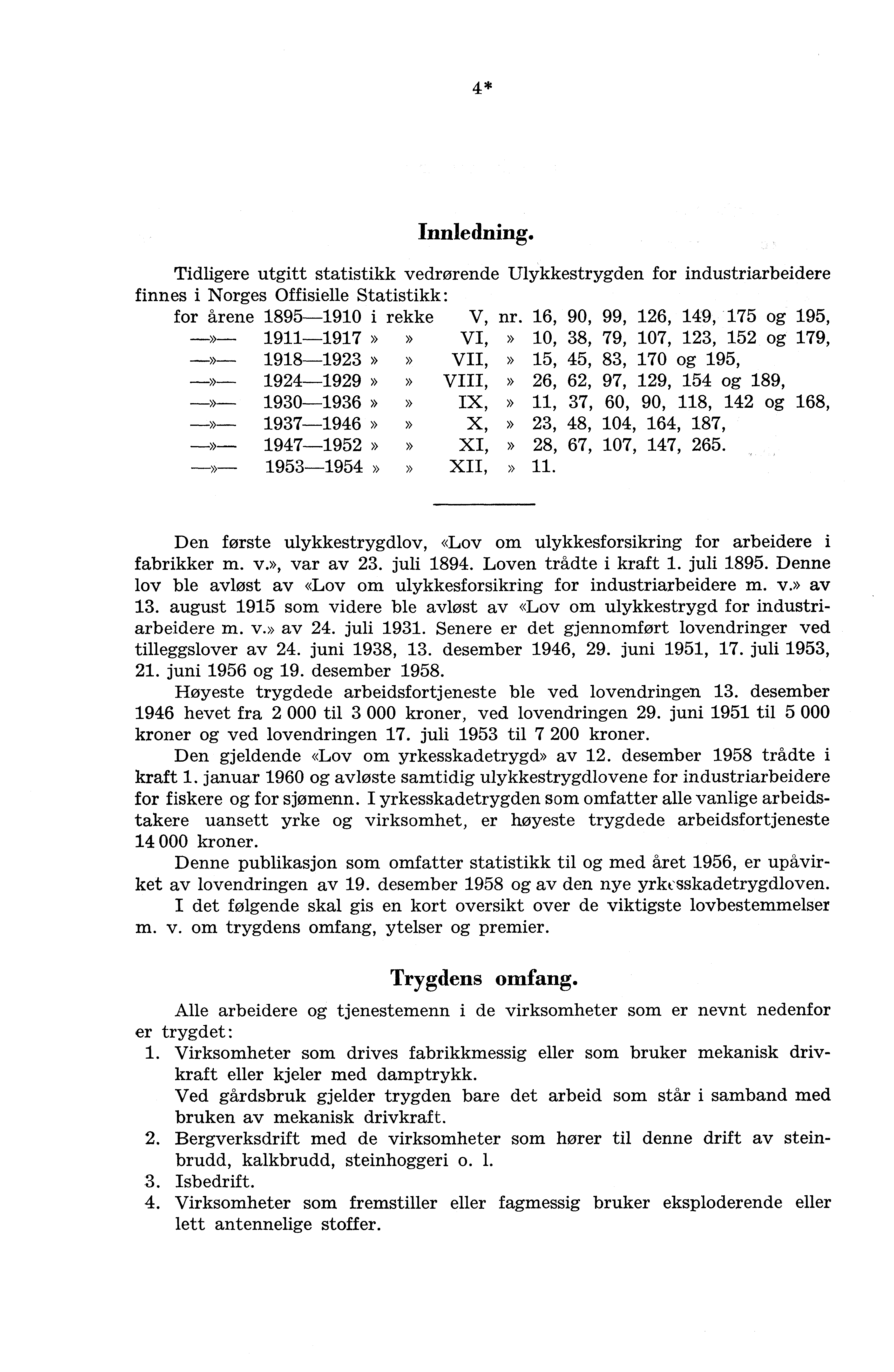 4 Innledning. Tidligere utgitt statistikk vedrørende Ulykkestrygden for industriarbeidere finnes i orges Offisielle Statistikk: for årene 1895-191 i rekke V, nr.