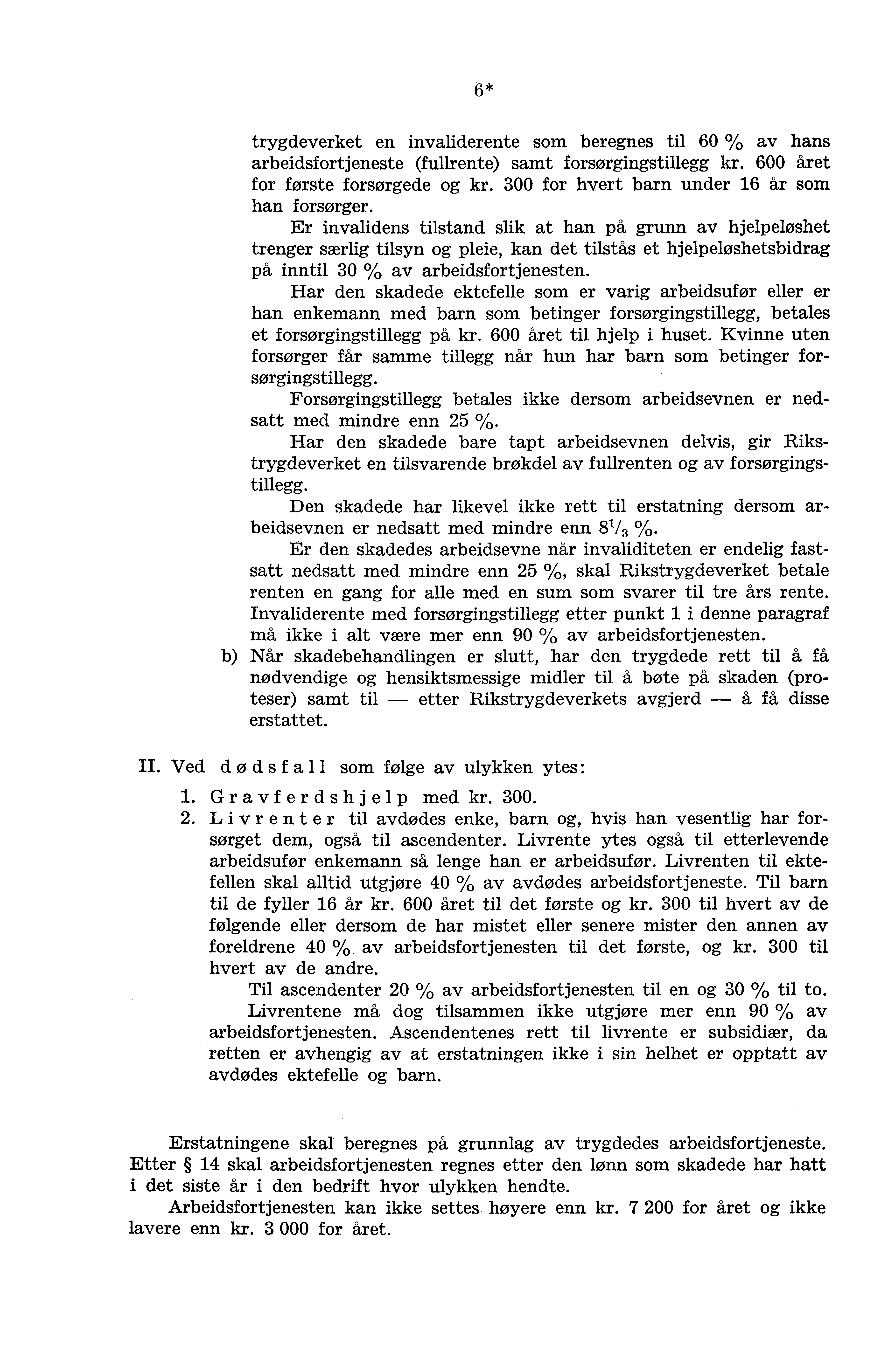 trygdeverket en invaliderente som beregnes til 6 /,3 av hans arbeidsfortjeneste (fullrente) samt forsørgingstillegg kr. 6 året for første forsørgede og kr.