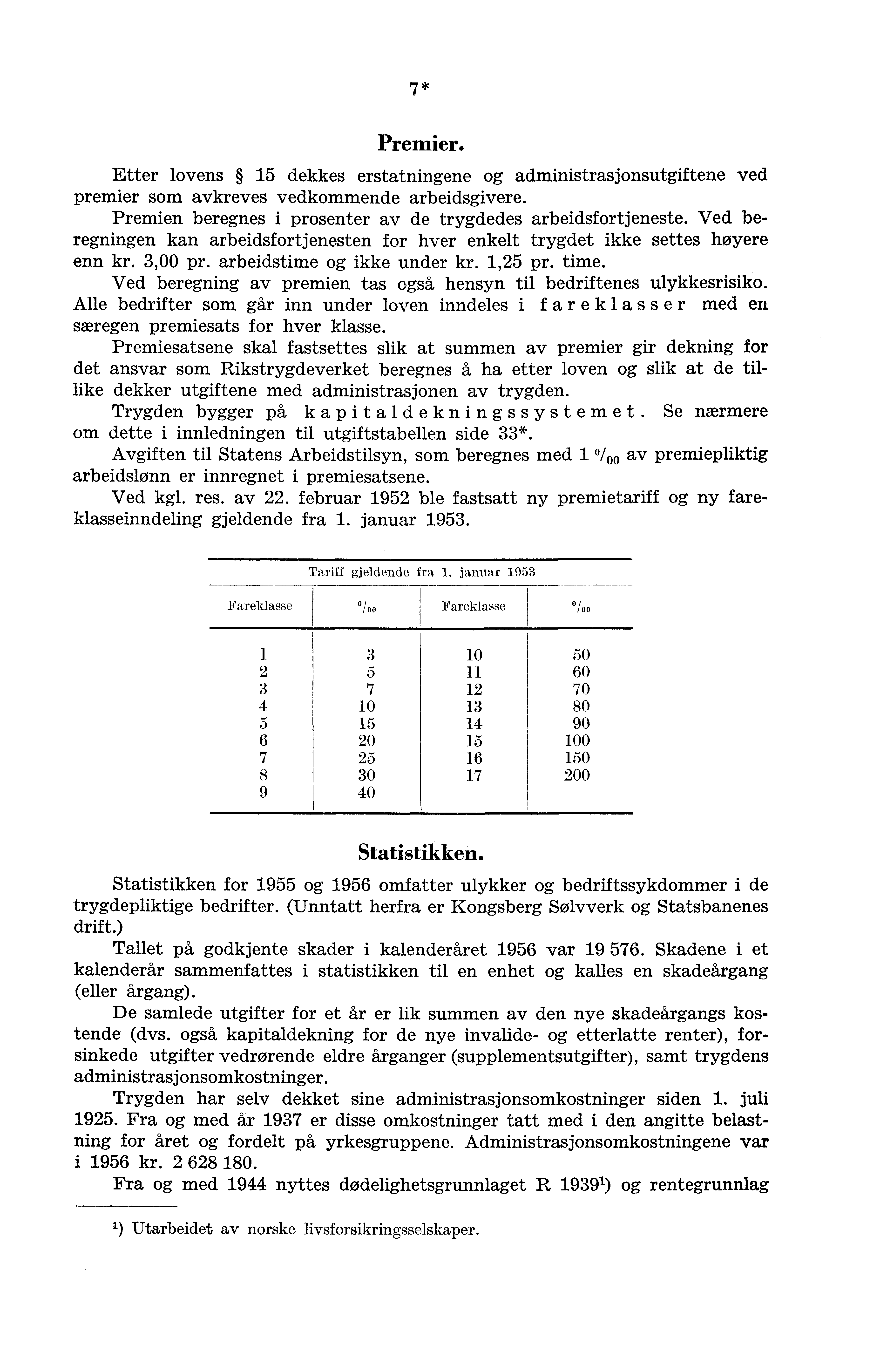 7 Premier. Etter lovens 15 dekkes erstatningene og administrasjonsutgiftene ved premier som avkreves vedkommende arbeidsgivere. Premien beregnes i prosenter av de trygdedes arbeidsfortjeneste.