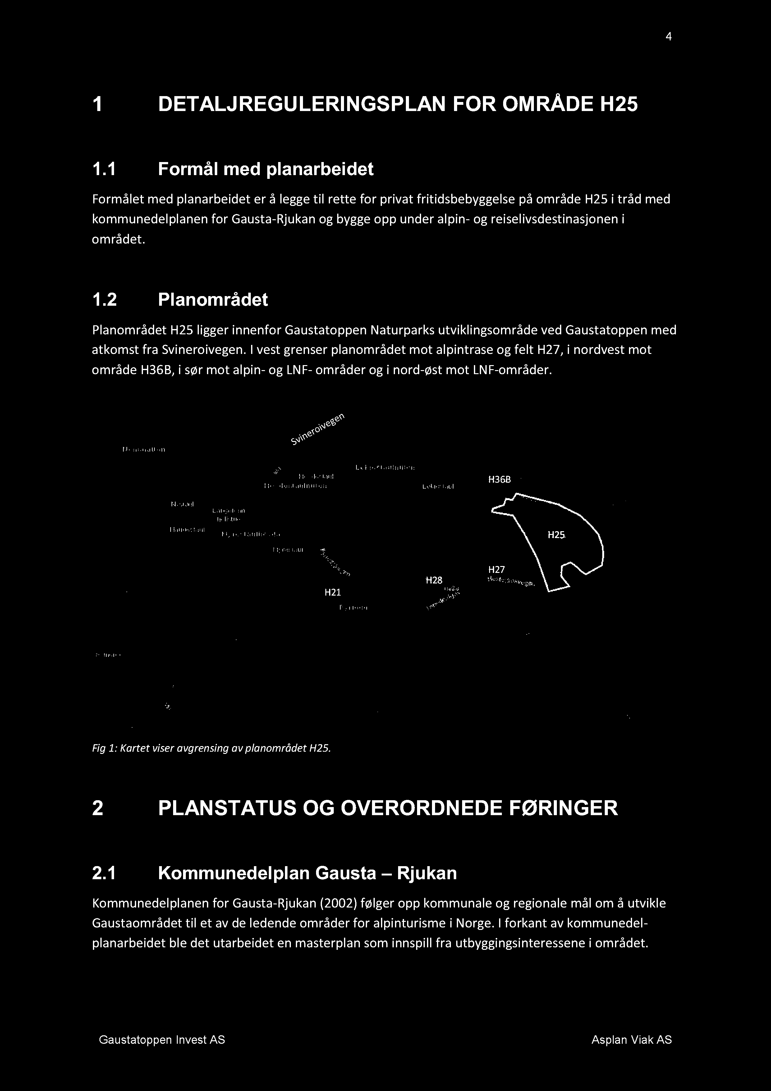 reisel ivsdestinasjonen i området. 1.2 Planområdet Planområdet H25 ligger innenfor Gau s tatoppen Naturparks ut viklingsområde ved Gaustatoppen med atkomst fra Svineroivegen.