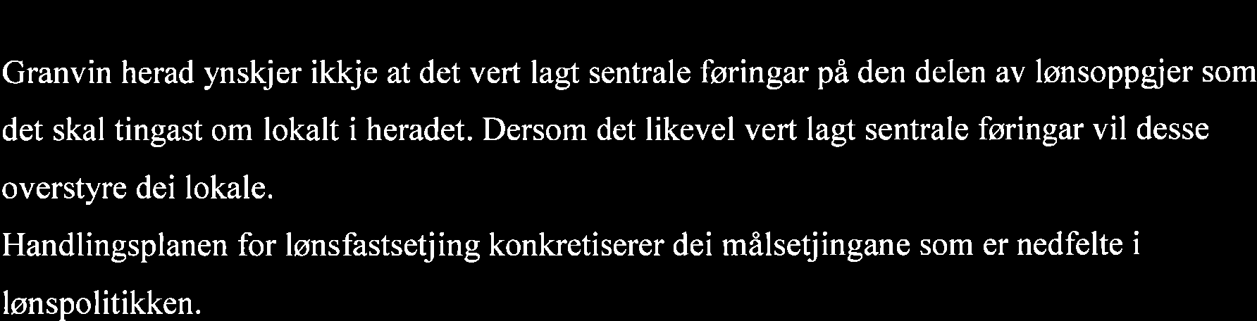 ll 5.0 HANDLINGSPLAN FOR LØNSFASTSETJING Granvin herad ynskjer ikkje at det vert lagt sentrale føringar på den delen av lønsoppgjer som det skal tingast om lokalt i heradet.