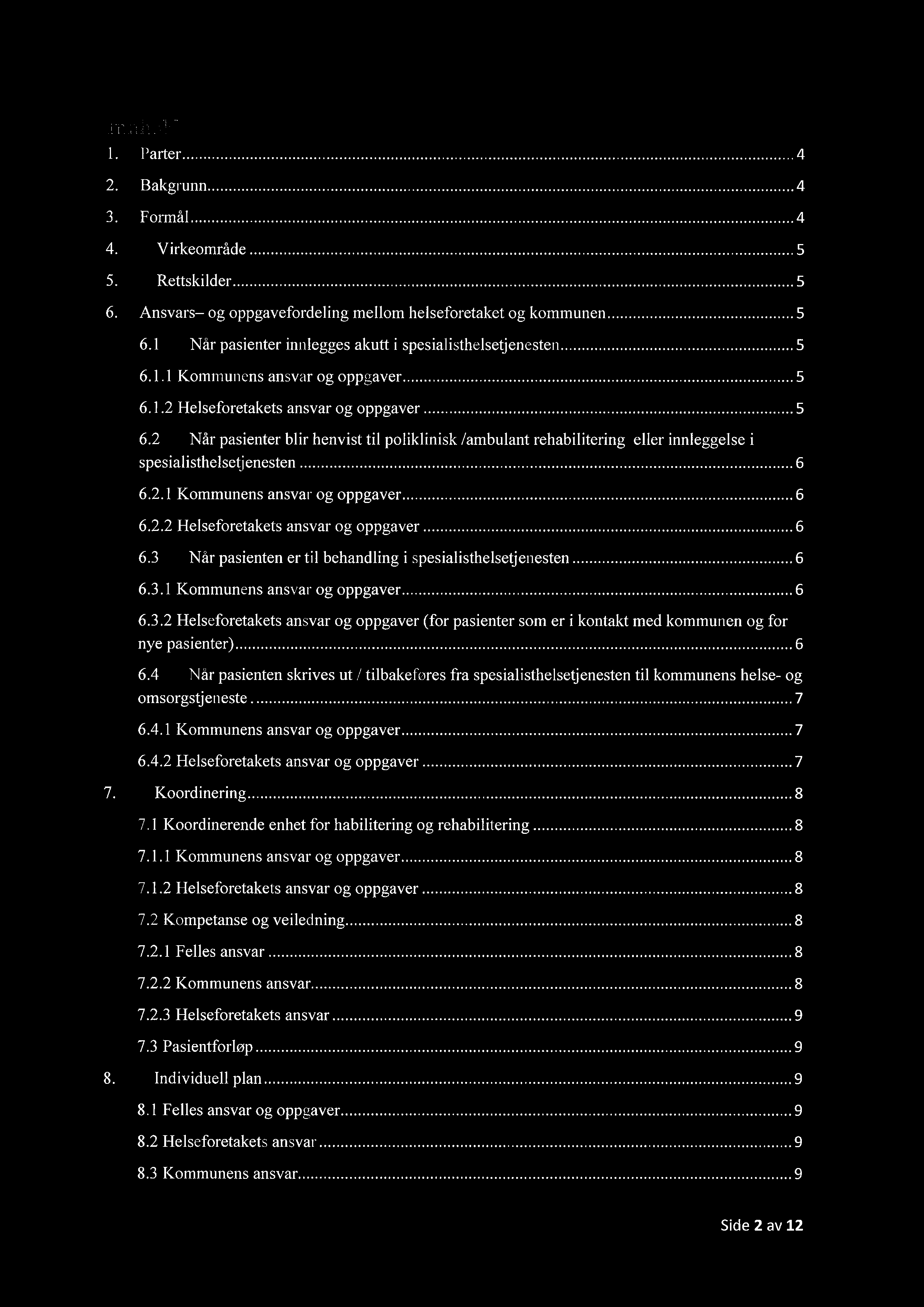 Innhold Parter 4 Bakgrunn 4 Formål 4 Virkeområde 5 Rettskilder 5 Ansvars og oppgavefordeling mellom helseforetaket og kommunen 5 6.1 Når pasienter innlegges akutt i spesialisthelsetjenesten 5 6.1.1 Kommunens ansvar og oppgaver 5 6.
