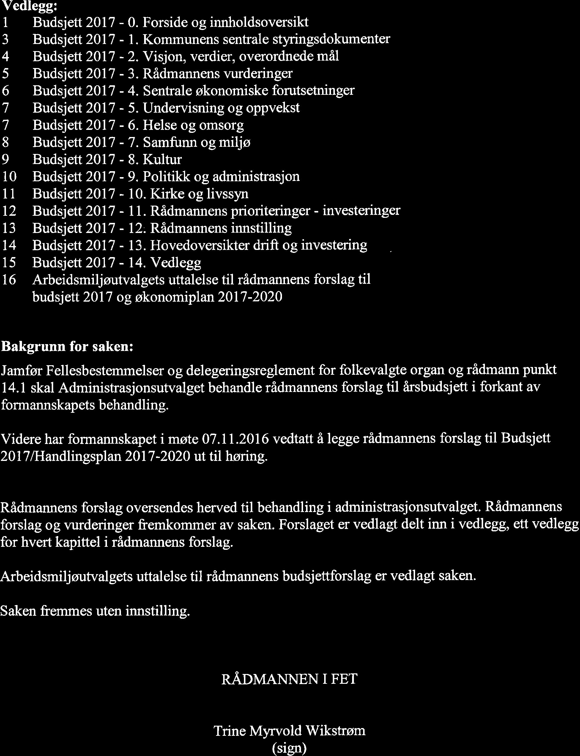 Vedlegg: 1 J 4 5 6 7 7 8 9 10 l1 l2 l3 t4 15 T6 Budsjett 2017-0. Forside og innholdsoversikt Budsjett 2017-1. Kommunens sentrale styringsdokumenter Budsjett 2017-2.
