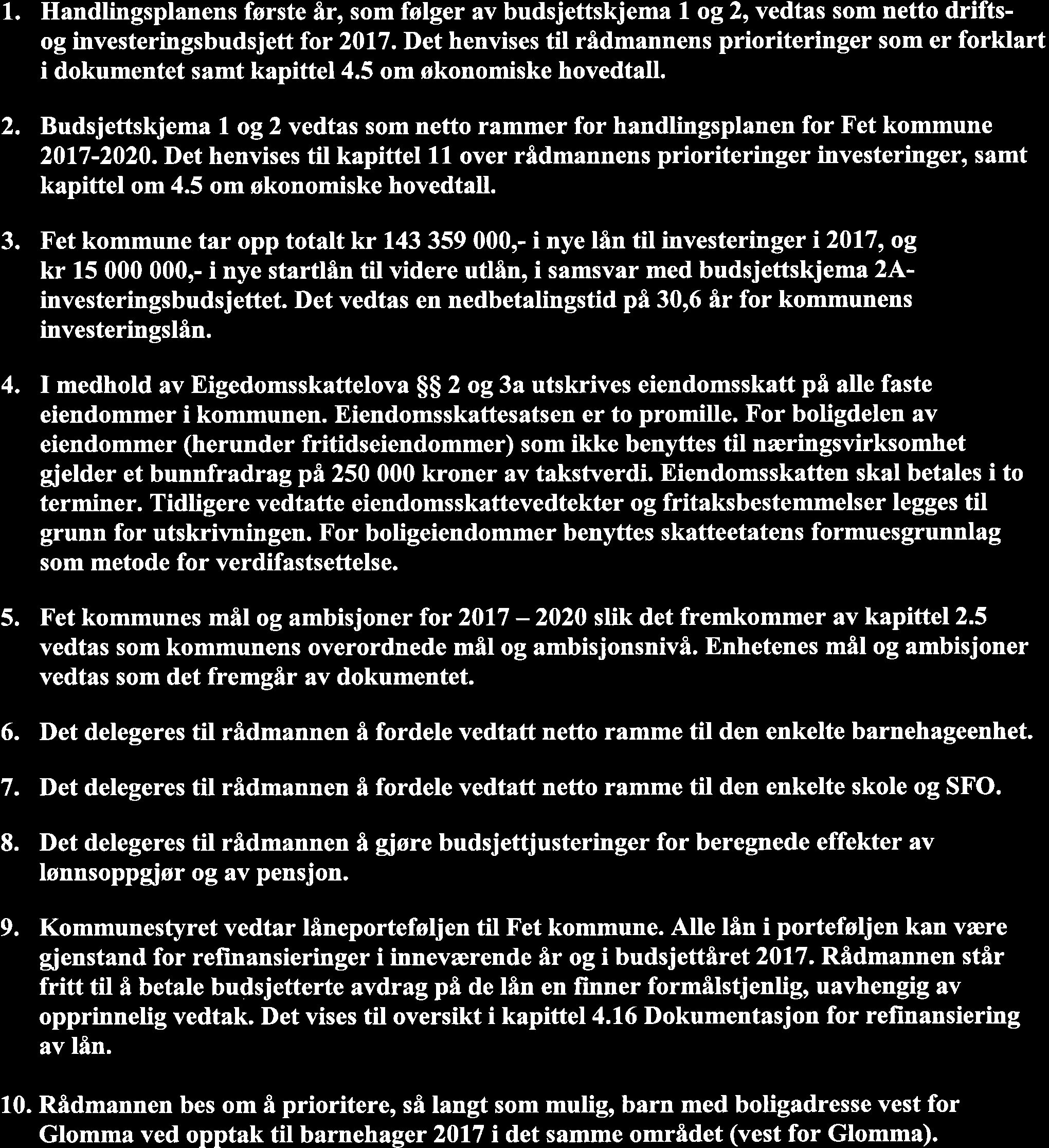 Formannskapets innstilling : 1. Handlingsplanens første åro som følger av budsjettskjema '/-. og2, vedtas som netto driftsog investeringsbudsjeff for 2017.