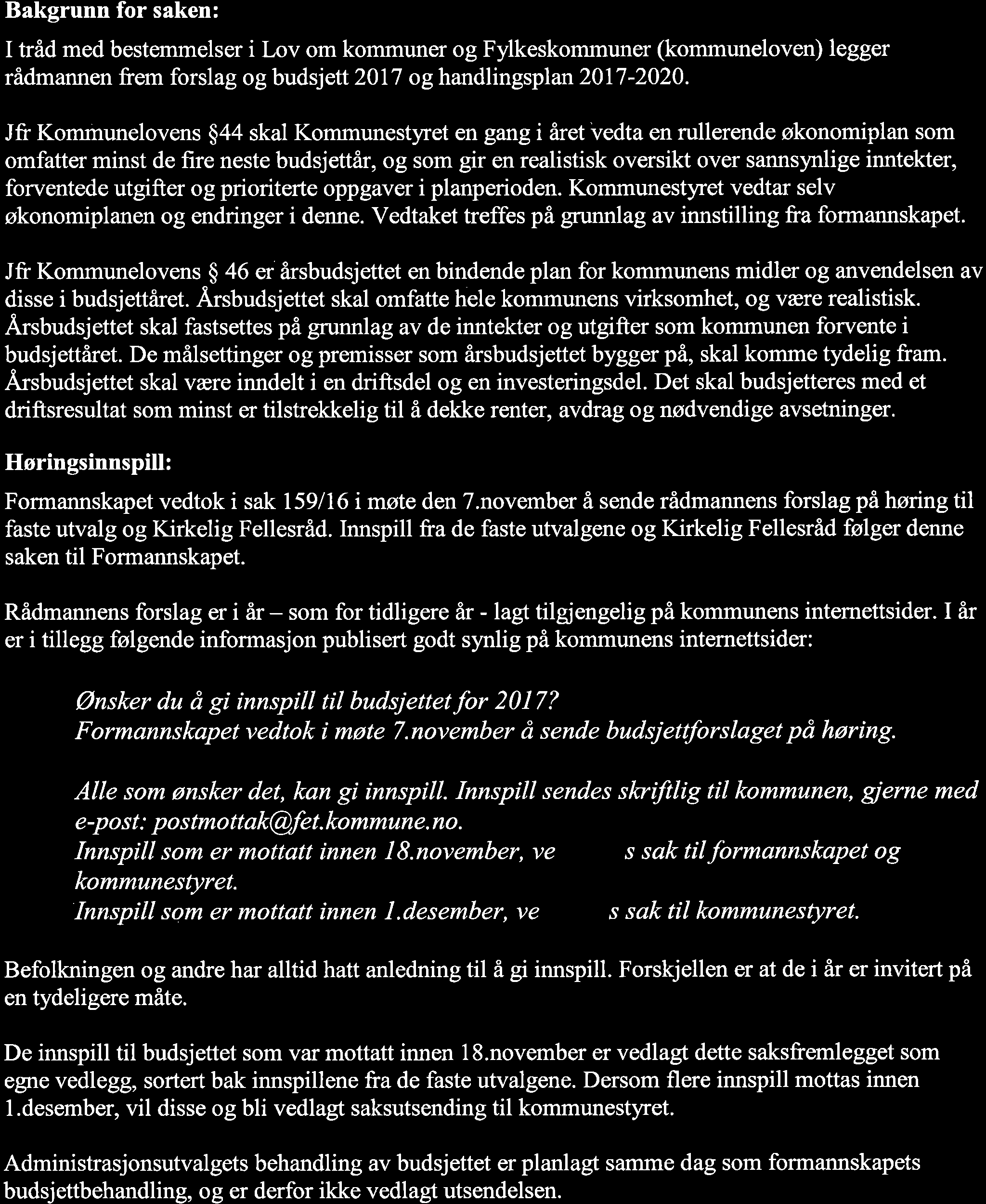 Bakgrunn for saken: I tråd med bestemmelser i Lov om kommuner og Fylkeskommuner (kommuneloven) legger rådmannen frem forslag og budsjett2}lt og handlingsplan 2017-2020.