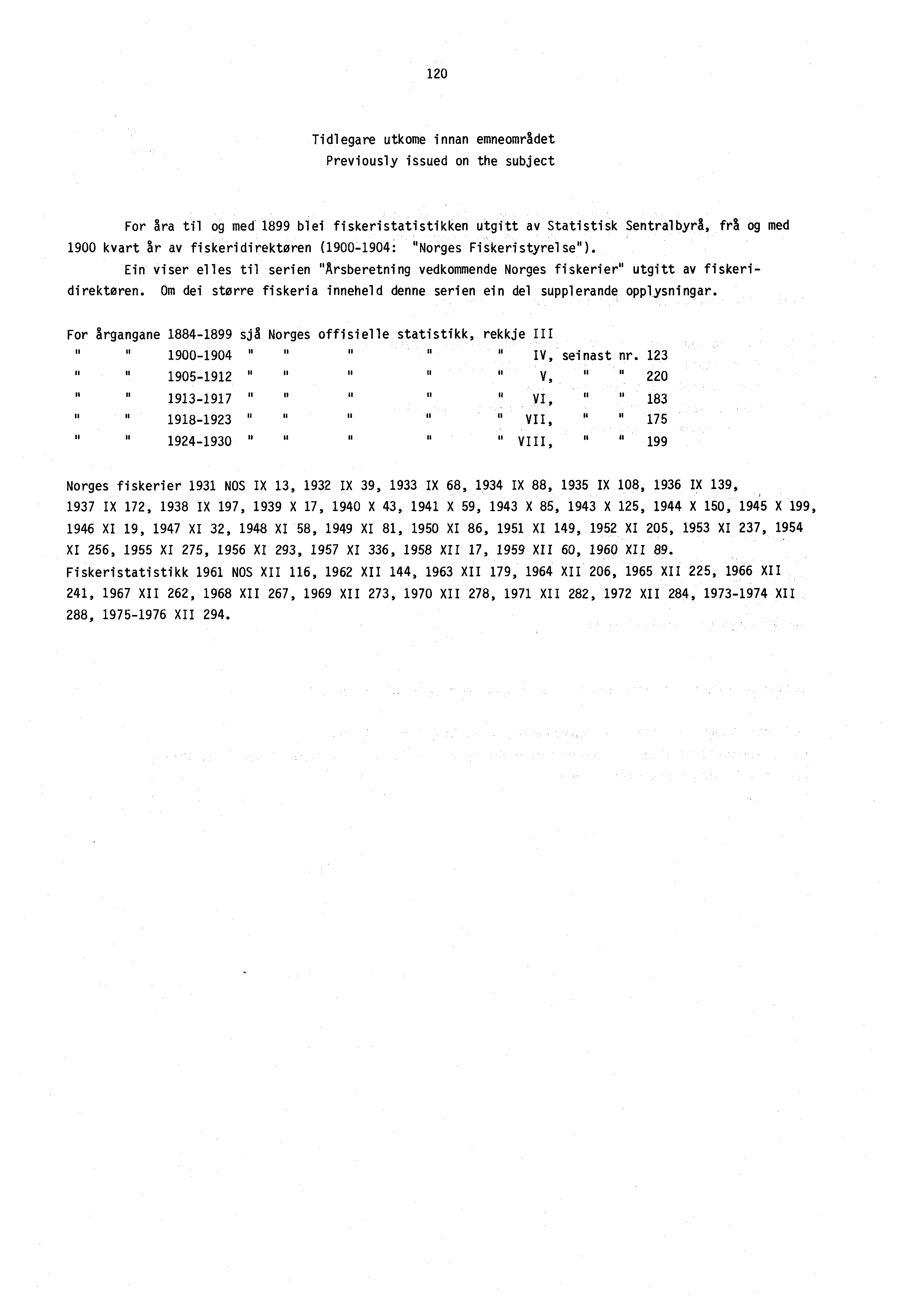 120 Tidlegare utkome innan emneområdet Previously issued on the subject For åra til og med 1899 blei fiskeristatistikken utgitt av Statistisk Sentralbyrå, frå og med 1900 kvart år av