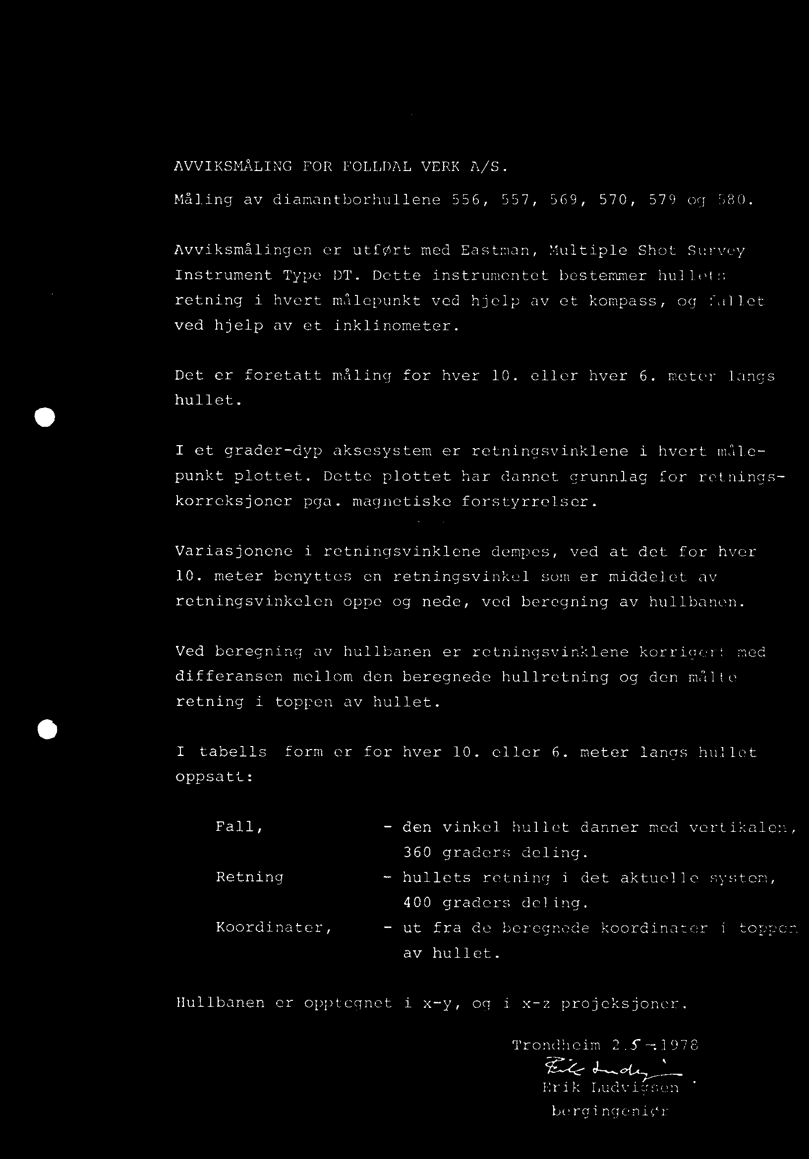 Ved beregning av hullbanen er retningsvinklene korrinert med differansen mellom den beregnede hullretning og den målte retning i toppen av hullet. I tabells form er for hver 10. eller 6.