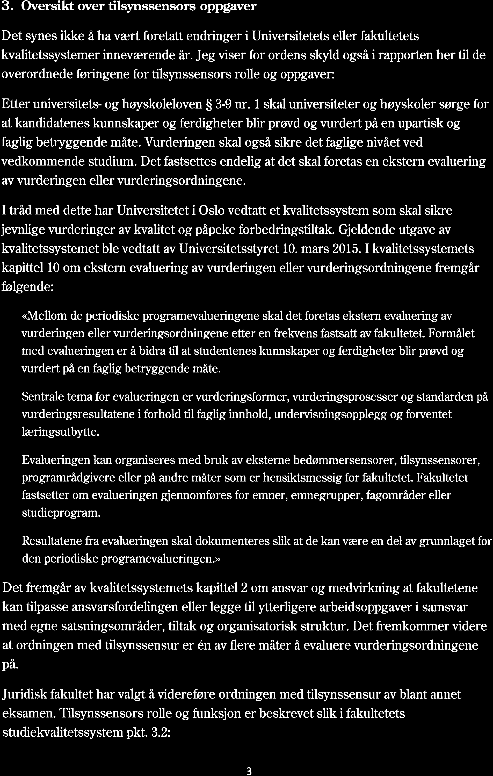 142 3. Oversikt over tilsynssensors oppgaver Det synes ikke å ha vært foretatt endringer i Universitetets eller fakultetets kvalitetssystemer inneværende år.