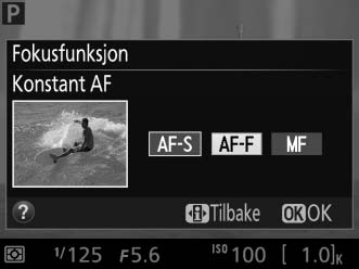 som ikke beveger seg. Fokus låses når utløseren trykkes halvveis ned. AF-F Konstant AF For motiver i bevegelse. Kameraet fokuserer kontinuerlig til du trykker på utløseren.