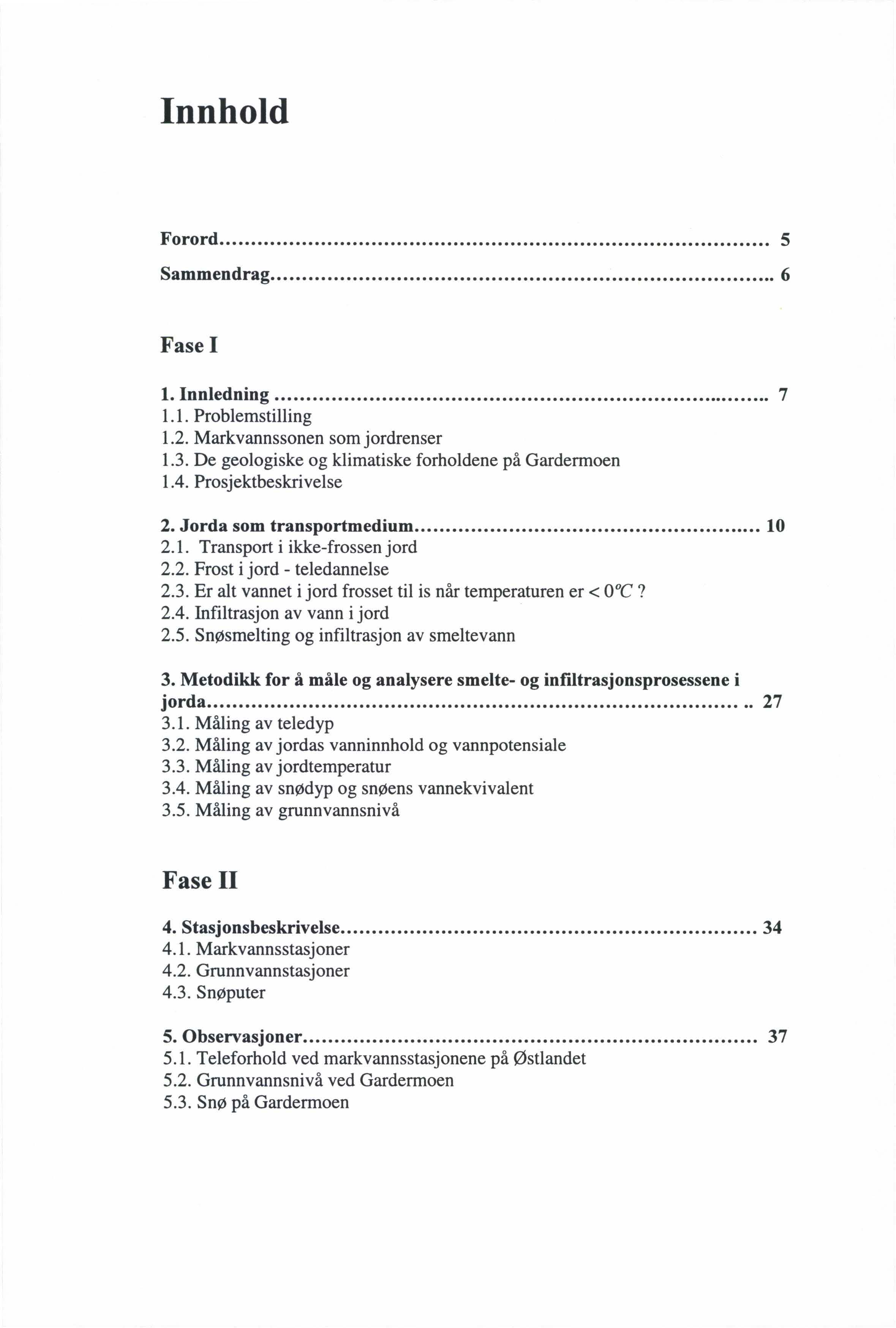 Innhold Forord... 5 Sammendrag... 6 Fase I 1. Innledning......... 7 1.1. Problemstilling 1.2. Markvannssonen som jordrenser 1.3. De geologiske og klimatiske forholdene på Gardermoen 1.4.