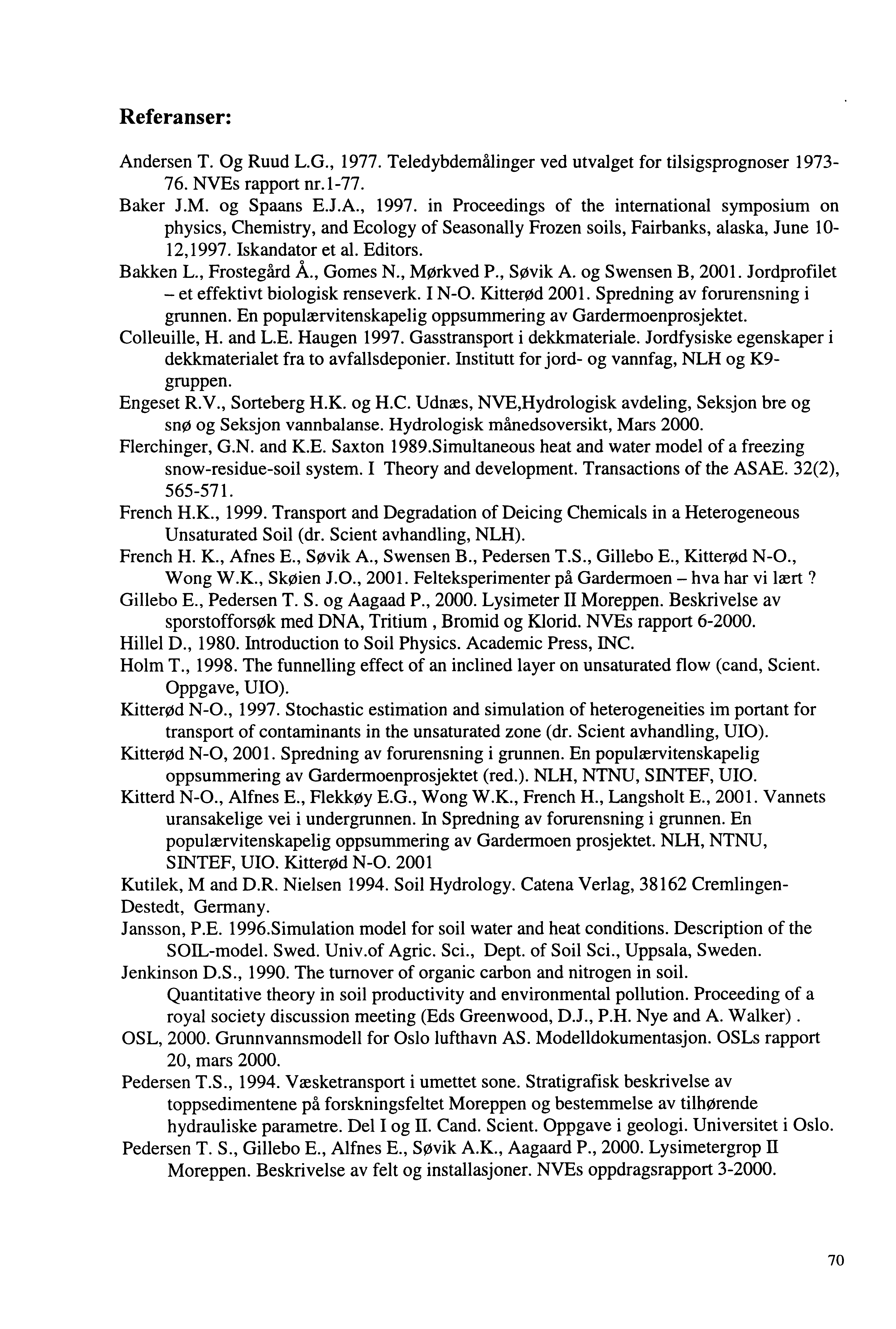 Referanser: Andersen T. Og Ruud L.G., 1977. Teledybdemålinger ved utvalget for tilsigsprognoser 1973-76. NVEs rapport nr. 1-77. Baker J.M. og Spaans E.J.A, 1997.