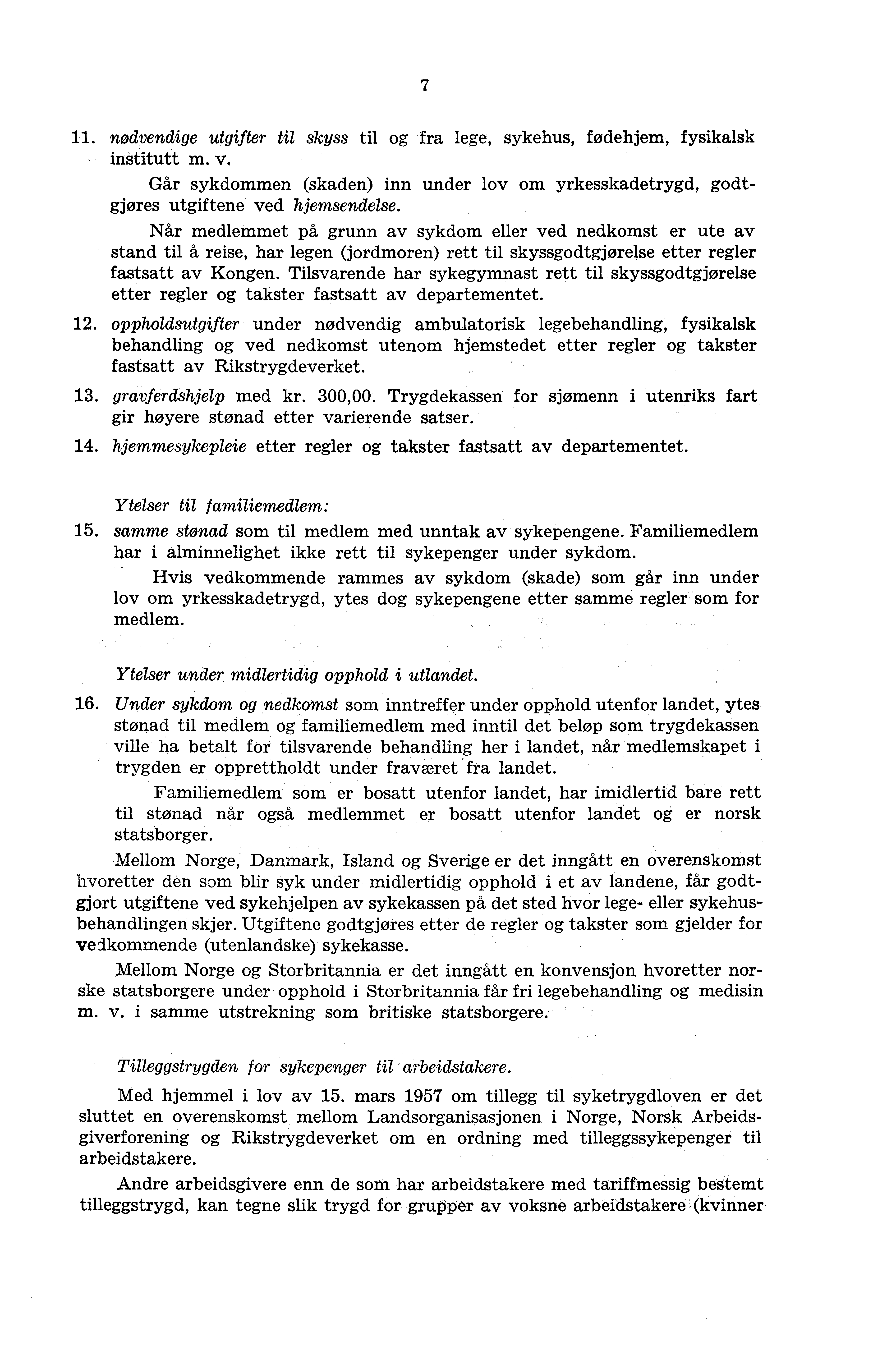 7 11. nødvendige utgifter til skyss til og fra lege, sykehus, fødehjem, fysikalsk institutt m. v. Går sykdommen (skaden) inn under lov om yrkesskadetrygd, godtgjøres utgiftene ved hjemsendelse.