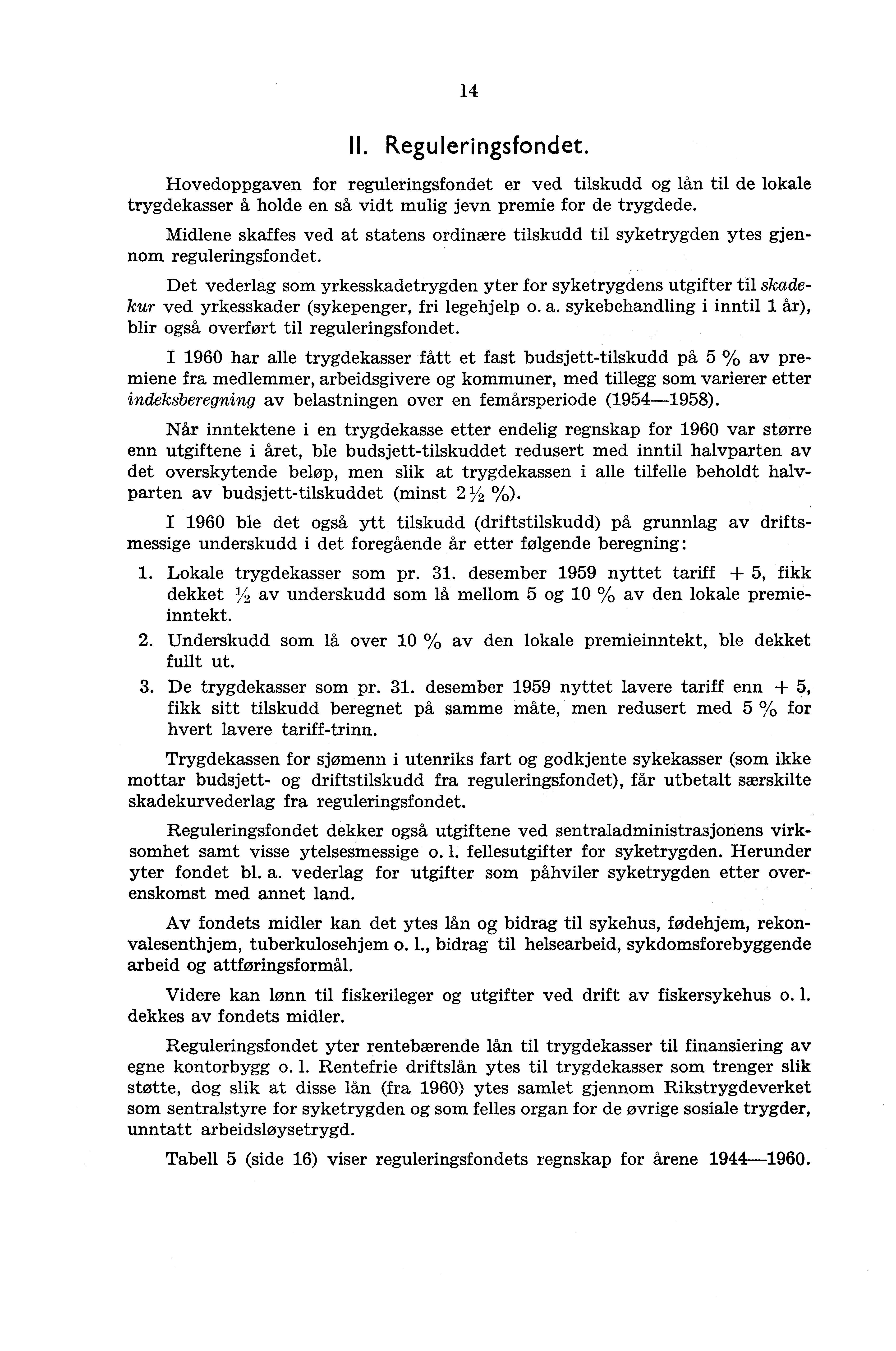 14 Reguleringsfondet. Hovedoppgaven for reguleringsfondet er ved tilskudd og lån til de lokale trygdekasser å holde en så vidt mulig jevn premie for de trygdede.